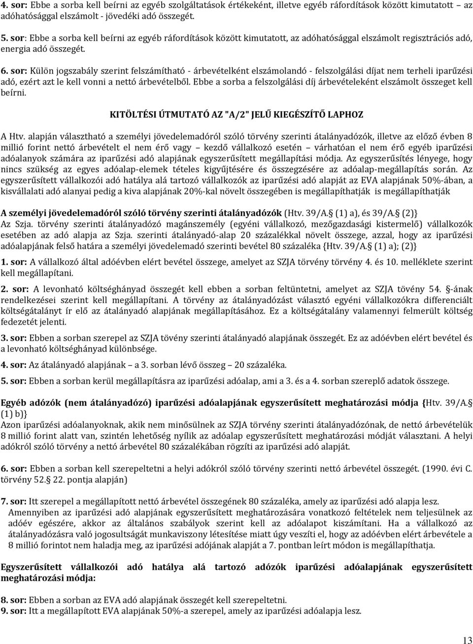 sor: Külön jogszabály szerint felszámítható - árbevételként elszámolandó - felszolgálási díjat nem terheli iparűzési adó, ezért azt le kell vonni a nettó árbevételből.