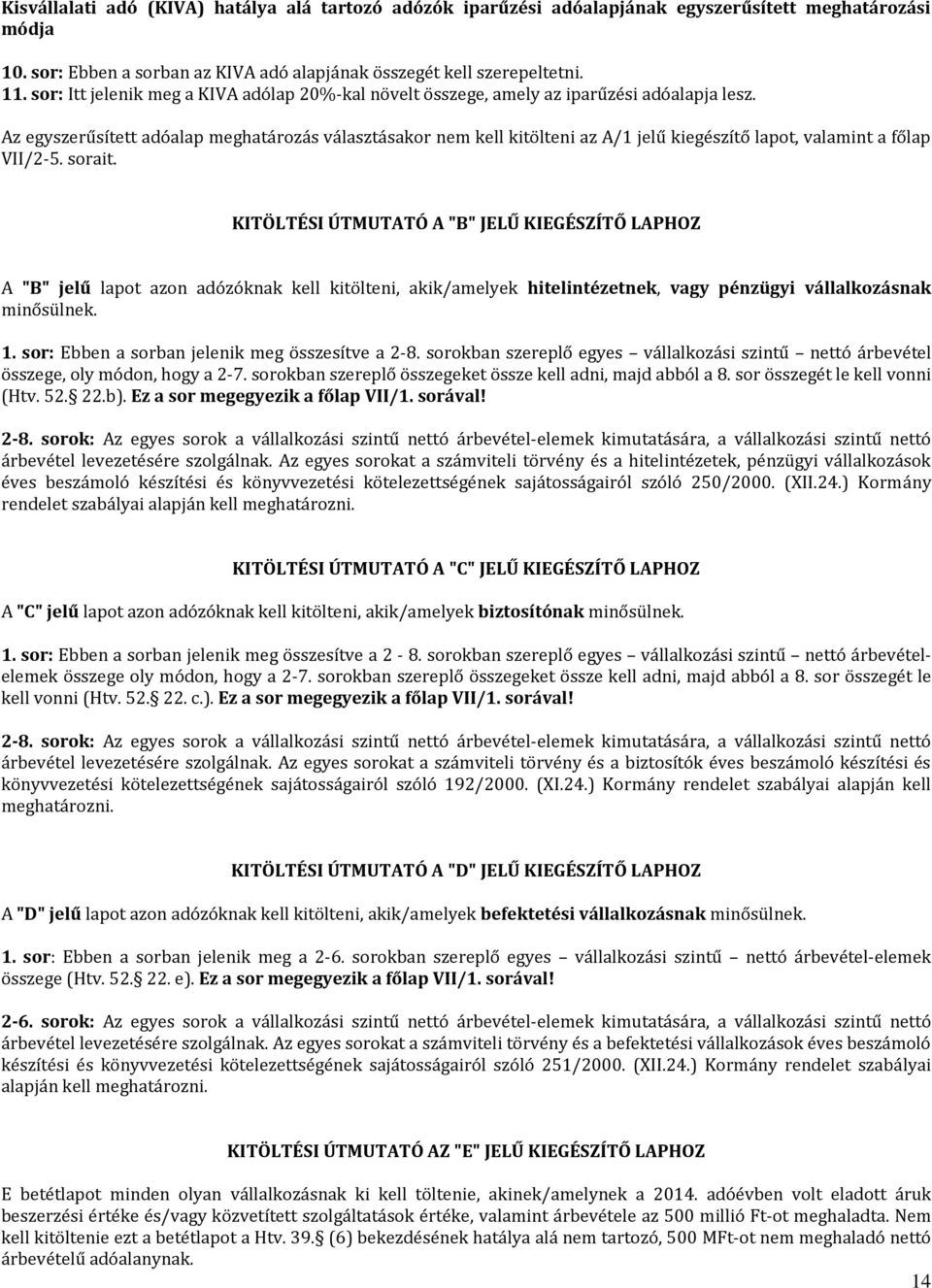 Az egyszerűsített adóalap meghatározás választásakor nem kell kitölteni az A/1 jelű kiegészítő lapot, valamint a főlap VII/2-5. sorait.