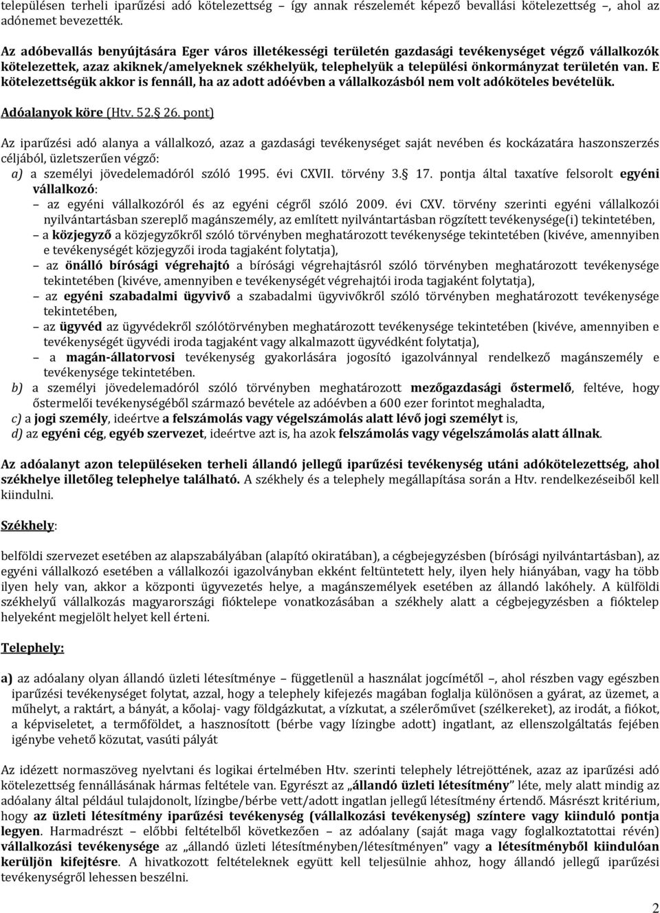 területén van. E kötelezettségük akkor is fennáll, ha az adott adóévben a vállalkozásból nem volt adóköteles bevételük. Adóalanyok köre (Htv. 52. 26.