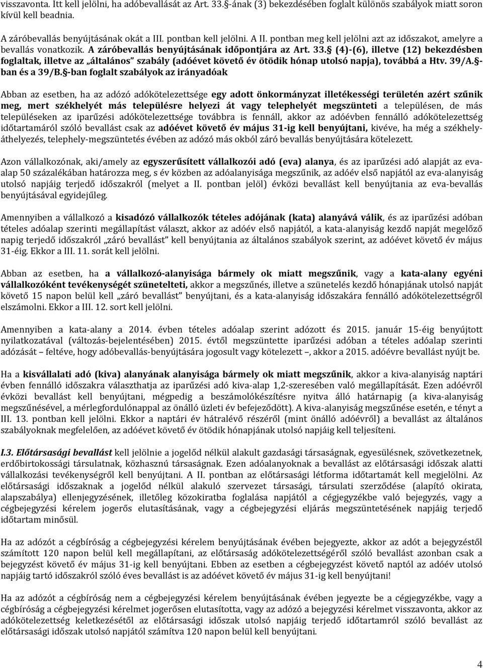 (4)-(6), illetve (12) bekezdésben foglaltak, illetve az általános szabály (adóévet követő év ötödik hónap utolsó napja), továbbá a Htv. 39/A. - ban és a 39/B.