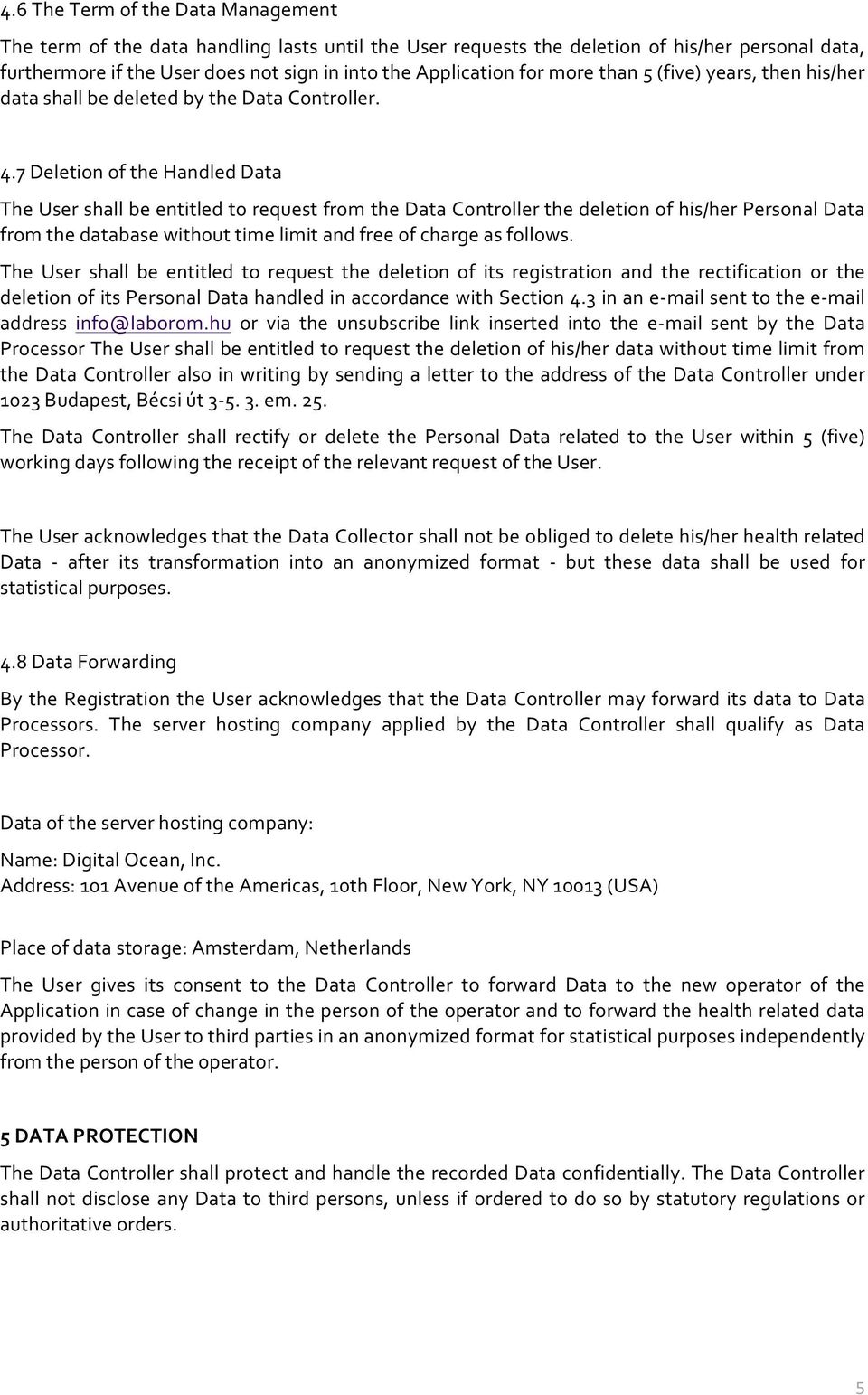 7 Deletion of the Handled Data The User shall be entitled to request from the Data Controller the deletion of his/her Personal Data from the database without time limit and free of charge as follows.