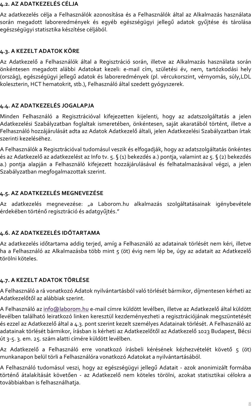 A KEZELT ADATOK KÖRE Az Adatkezelő a Felhasználók által a Regisztráció során, illetve az Alkalmazás használata során önkéntesen megadott alábbi Adatokat kezeli: e- mail cím, születési év, nem,