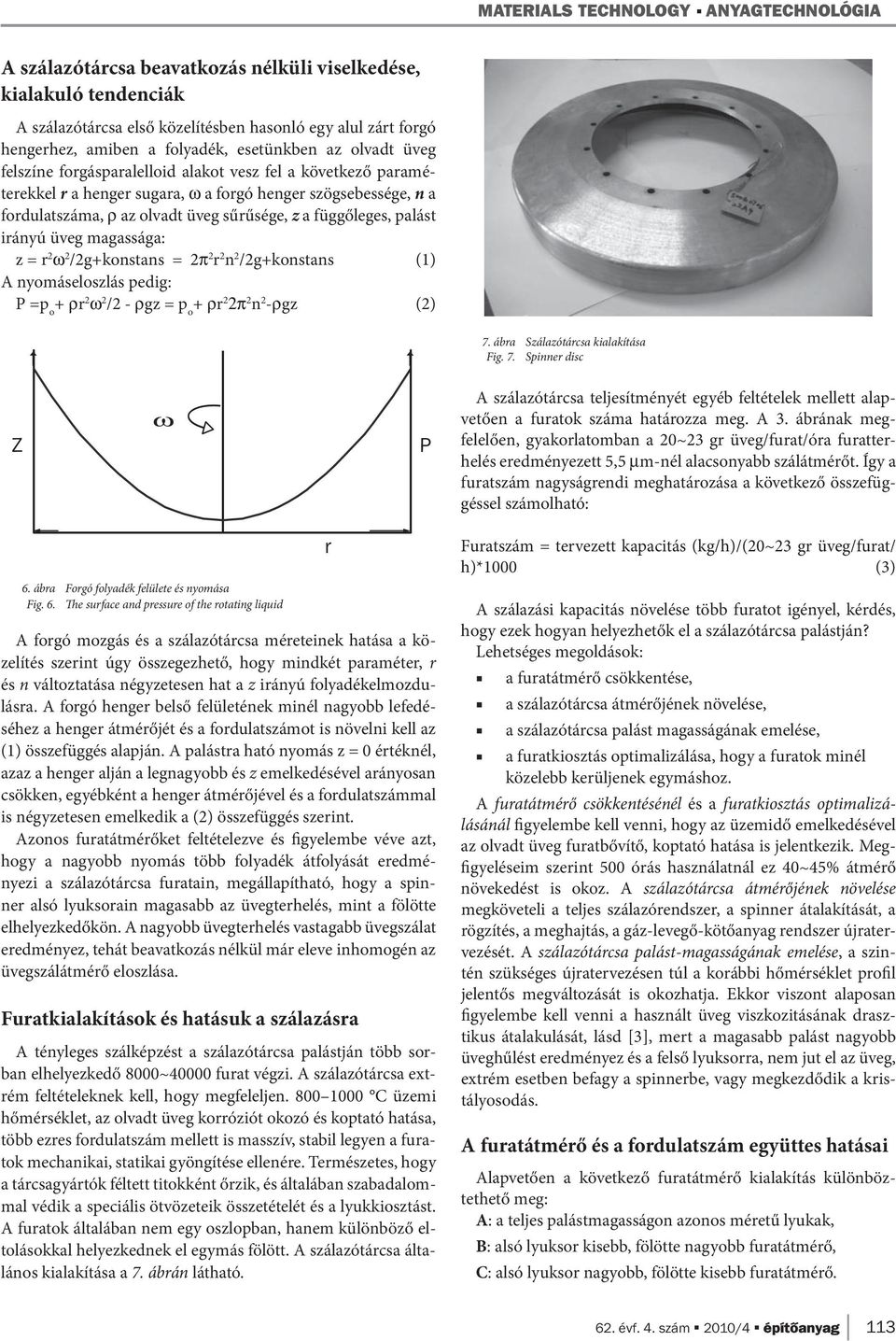 függőleges, palást irányú üveg magassága: z = r 2 ω 2 /2g+konstans = 2π 2 r 2 n 2 /2g+konstans (1) A nyomáseloszlás pedig: P =p o + ρr 2 ω 2 /2 - ρgz = p o + ρr 2 2π 2 n 2 -ρgz (2) 7.