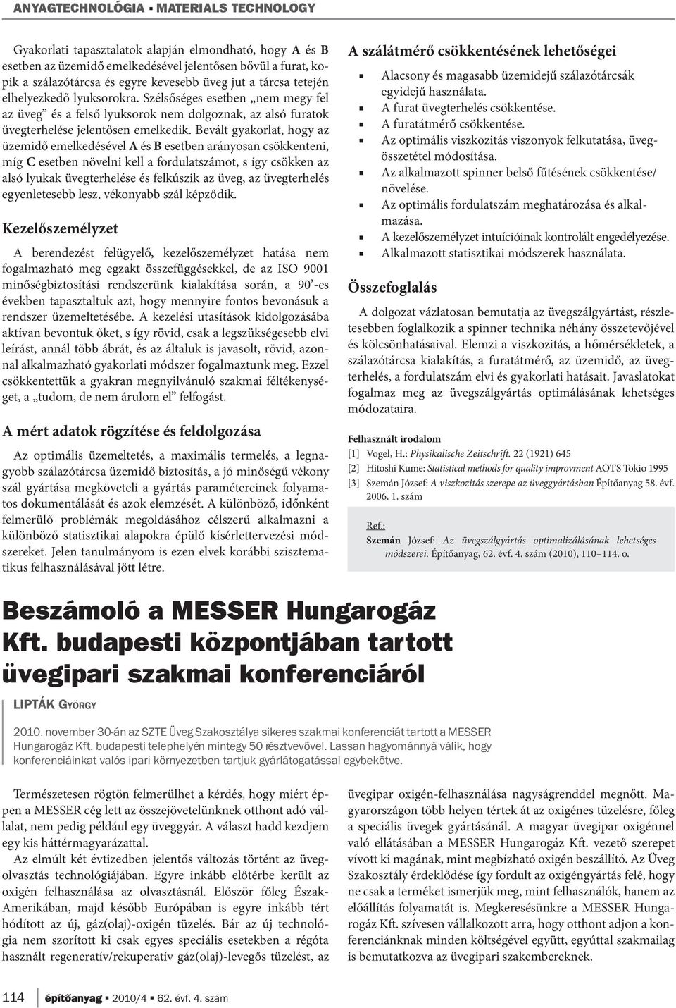 Bevált gyakorlat, hogy az üzemidő emelkedésével A és B esetben arányosan csökkenteni, míg C esetben növelni kell a fordulatszámot, s így csökken az alsó lyukak üvegterhelése és felkúszik az üveg, az