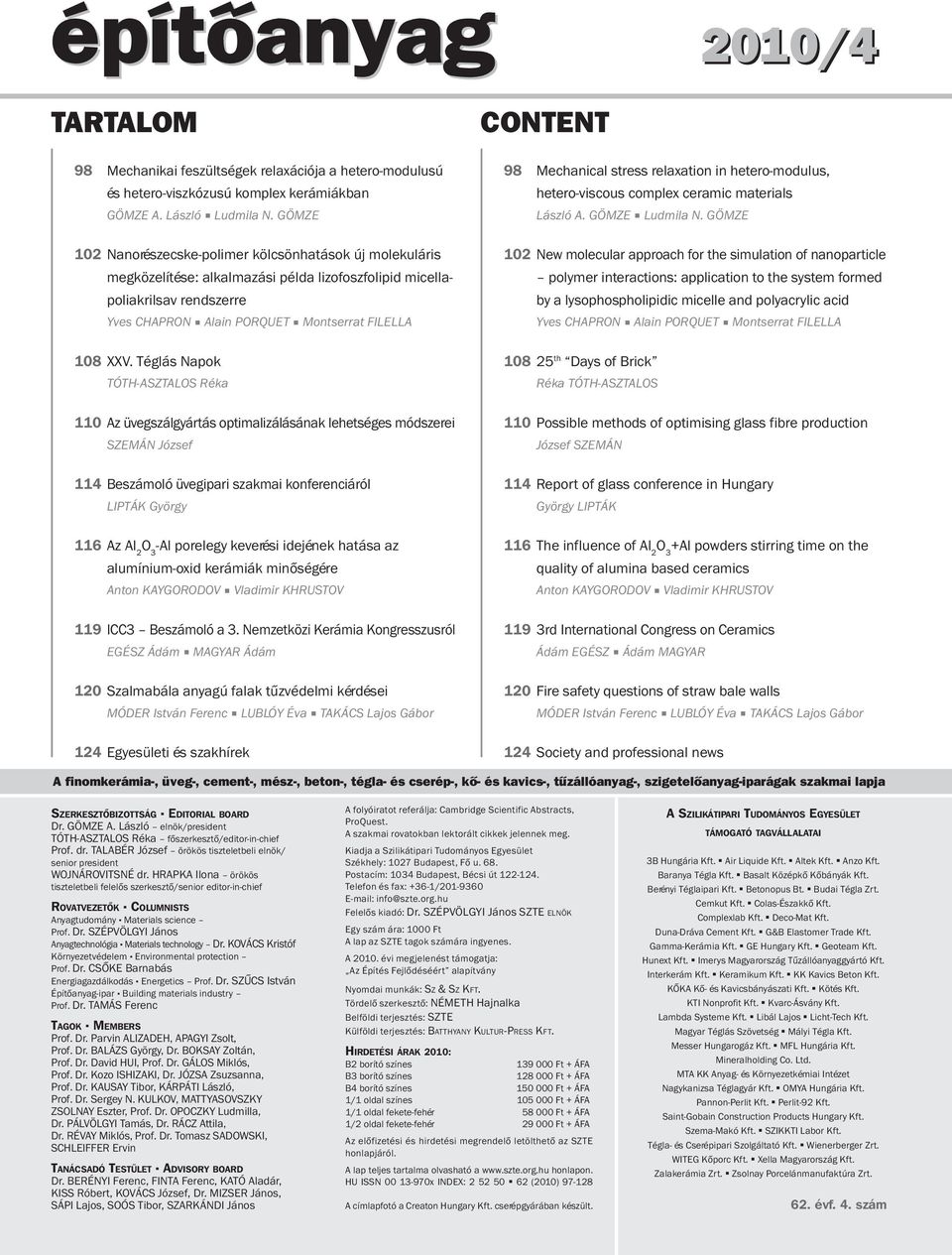 Téglás Napok TÓTH-ASZTALOS Réka 110 Az üvegszálgyártás optimalizálásának lehetséges módszerei SZEMÁN József 114 Beszámoló üvegipari szakmai konferenciáról LIPTÁK György 116 Az Al 2 -Al porelegy