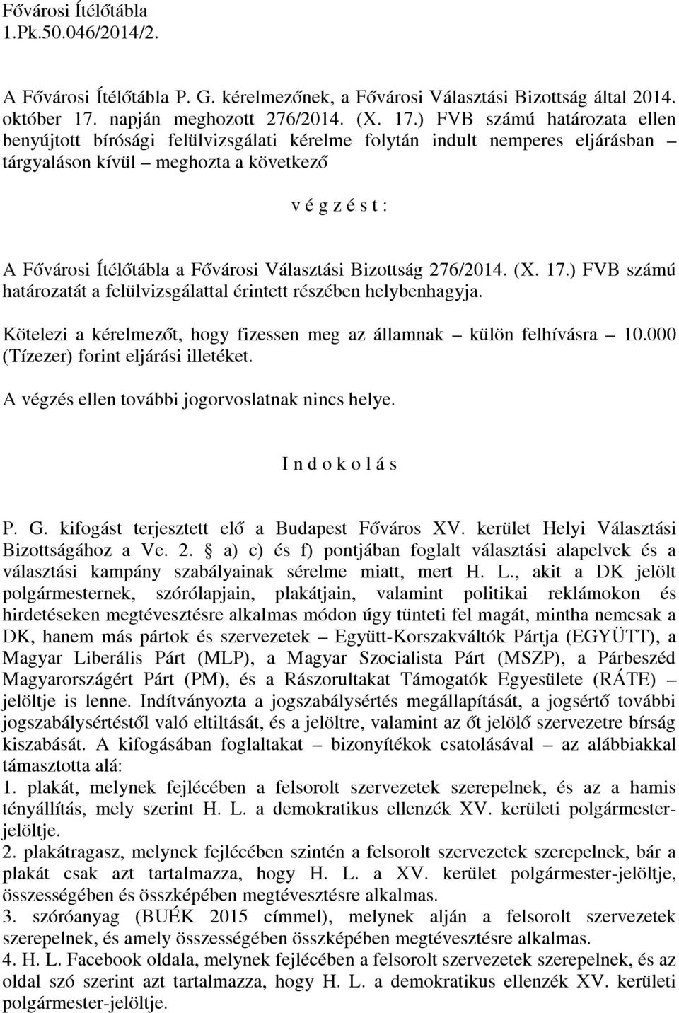 ) FVB számú határozata ellen benyújtott bírósági felülvizsgálati kérelme folytán indult nemperes eljárásban tárgyaláson kívül meghozta a következő v é g z é s t : A Fővárosi Ítélőtábla a Fővárosi