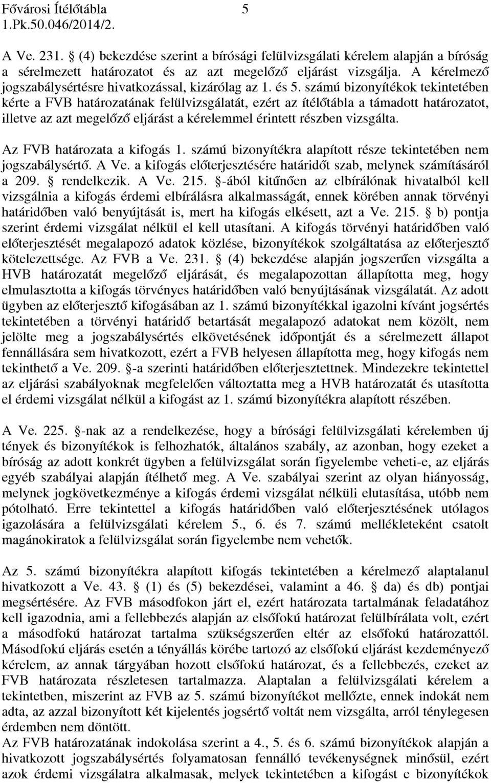 számú bizonyítékok tekintetében kérte a FVB határozatának felülvizsgálatát, ezért az ítélőtábla a támadott határozatot, illetve az azt megelőző eljárást a kérelemmel érintett részben vizsgálta.