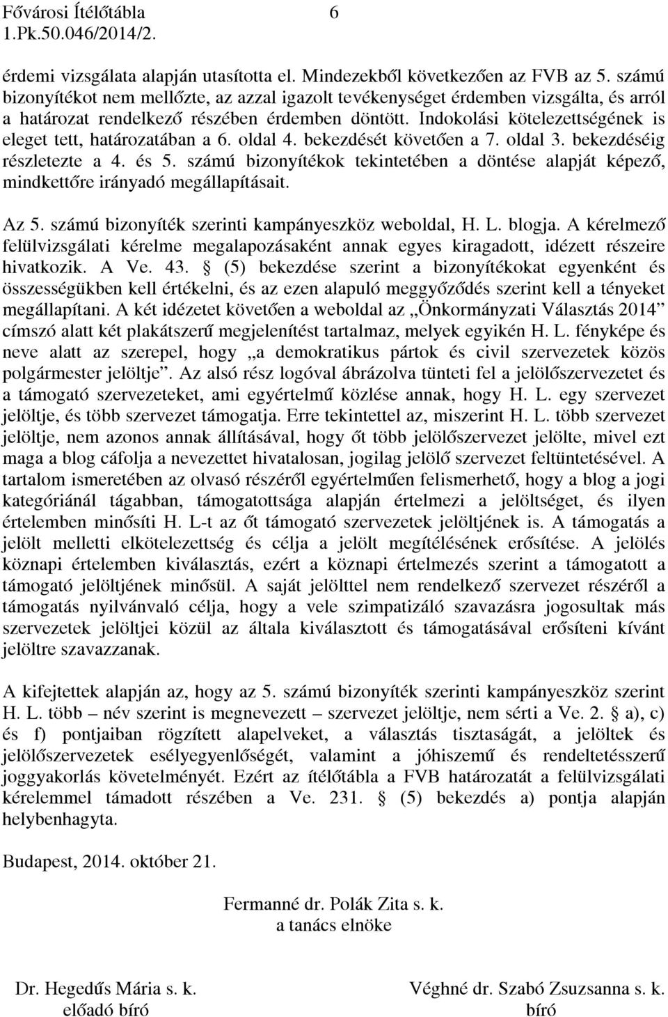 Indokolási kötelezettségének is eleget tett, határozatában a 6. oldal 4. bekezdését követően a 7. oldal 3. bekezdéséig részletezte a 4. és 5.