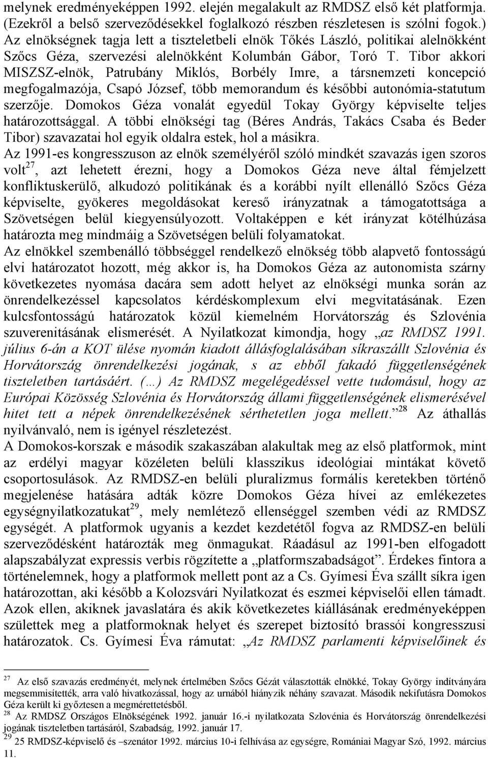 Tibor akkori MISZSZ-elnök, Patrubány Miklós, Borbély Imre, a társnemzeti koncepció megfogalmazója, Csapó József, több memorandum és későbbi autonómia-statutum szerzője.