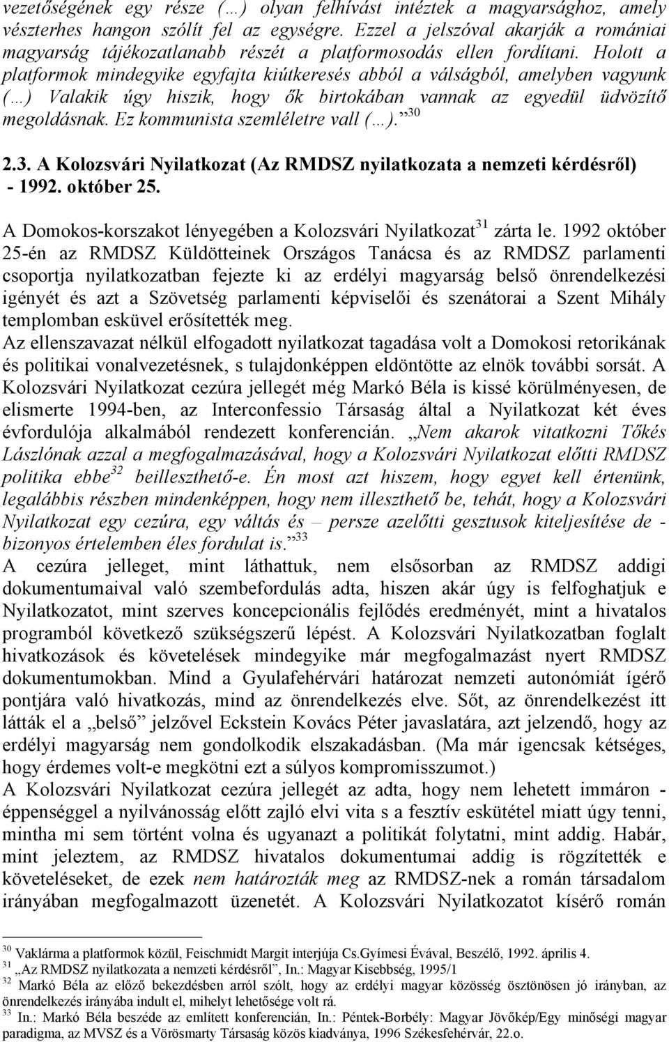 Holott a platformok mindegyike egyfajta kiútkeresés abból a válságból, amelyben vagyunk ( ) Valakik úgy hiszik, hogy ők birtokában vannak az egyedül üdvözítő megoldásnak.