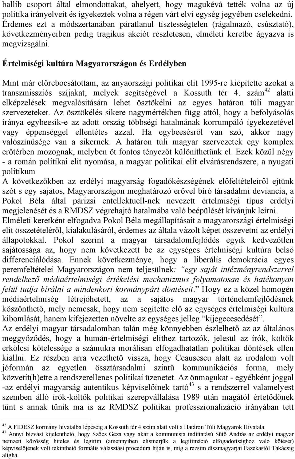 Értelmiségi kultúra Magyarországon és Erdélyben Mint már előrebocsátottam, az anyaországi politikai elit 1995-re kiépítette azokat a transzmissziós szíjakat, melyek segítségével a Kossuth tér 4.