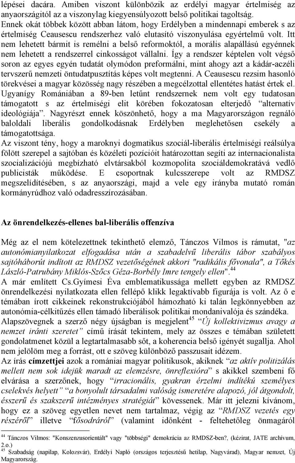 Itt nem lehetett bármit is remélni a belső reformoktól, a morális alapállású egyénnek nem lehetett a rendszerrel cinkosságot vállalni.