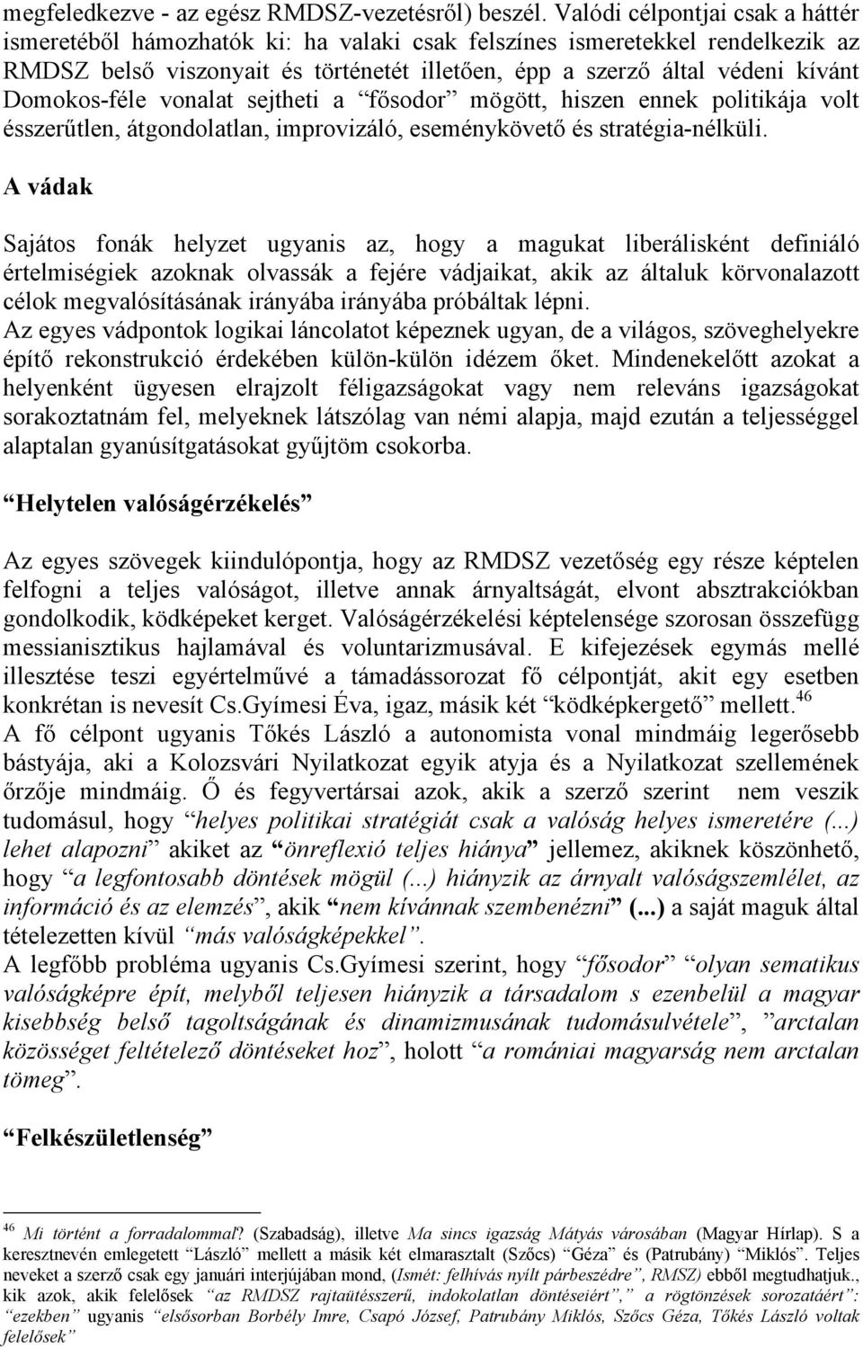 Domokos-féle vonalat sejtheti a fősodor mögött, hiszen ennek politikája volt ésszerűtlen, átgondolatlan, improvizáló, eseménykövető és stratégia-nélküli.