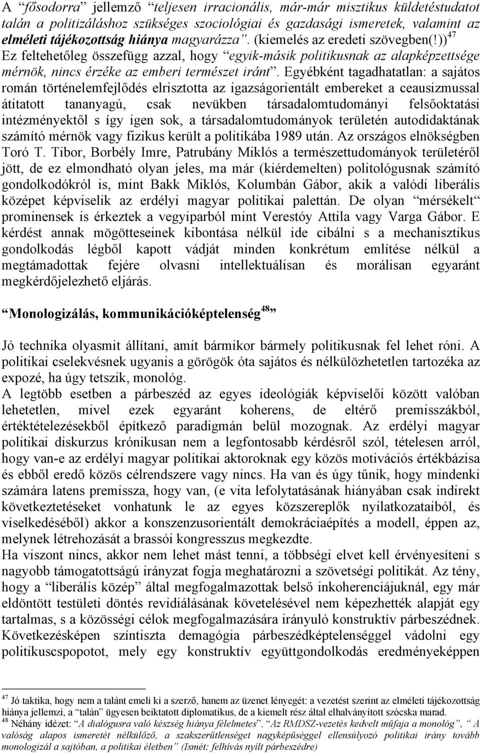 Egyébként tagadhatatlan: a sajátos román történelemfejlődés elrisztotta az igazságorientált embereket a ceausizmussal átitatott tananyagú, csak nevükben társadalomtudományi felsőoktatási