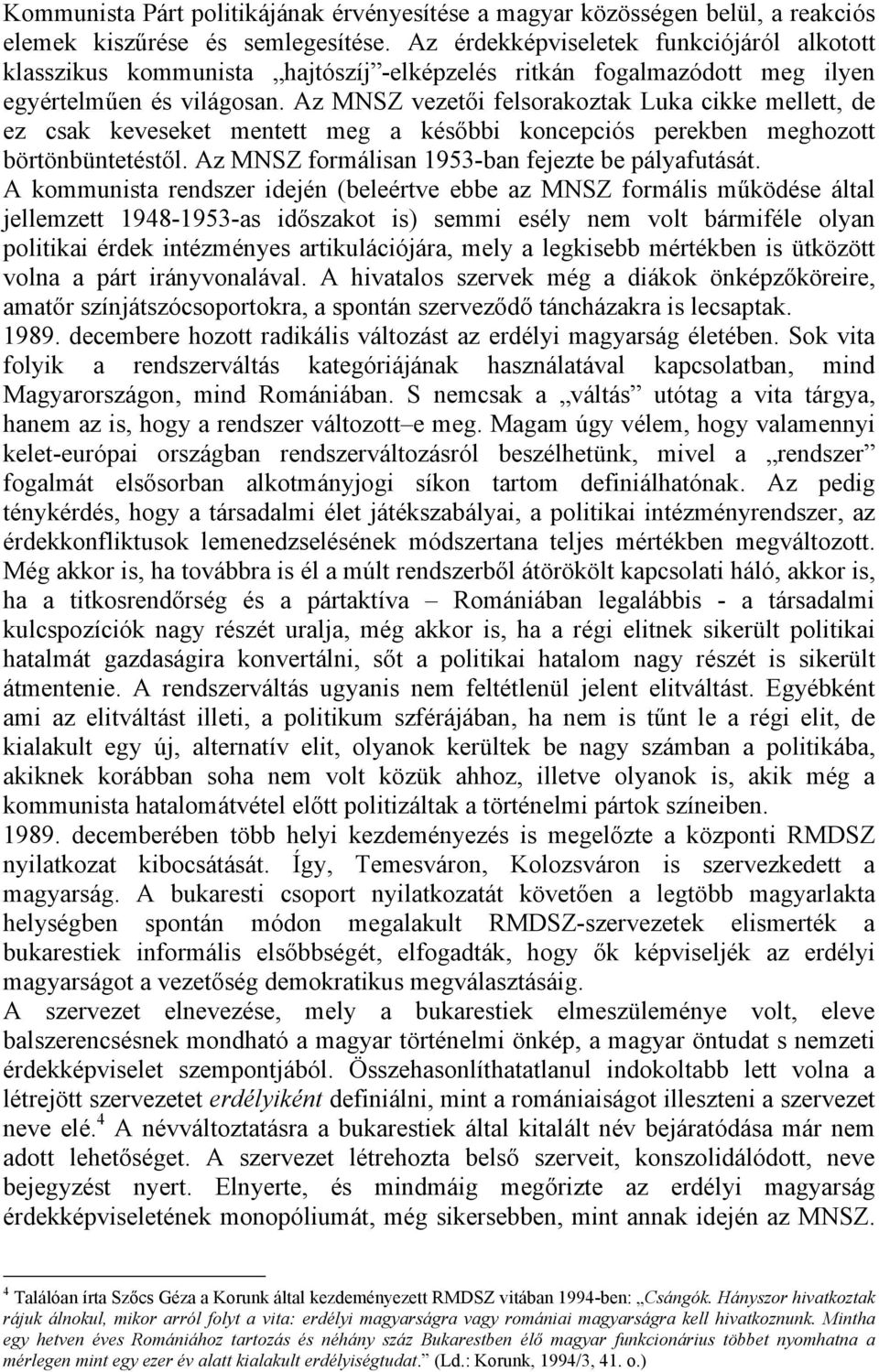 Az MNSZ vezetői felsorakoztak Luka cikke mellett, de ez csak keveseket mentett meg a későbbi koncepciós perekben meghozott börtönbüntetéstől. Az MNSZ formálisan 1953-ban fejezte be pályafutását.