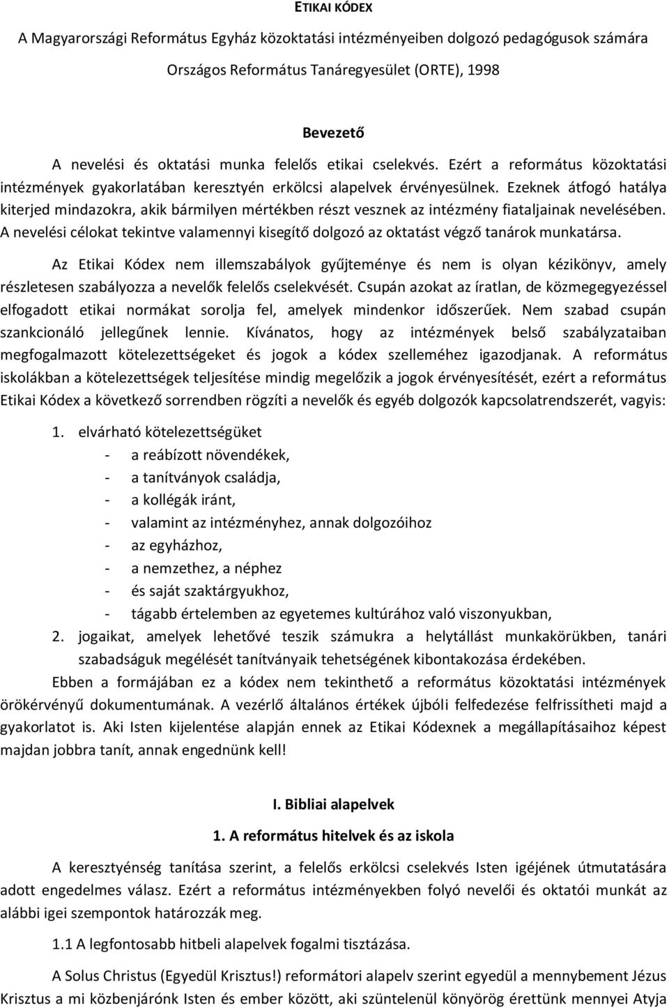 Ezeknek átfogó hatálya kiterjed mindazokra, akik bármilyen mértékben részt vesznek az intézmény fiataljainak nevelésében.