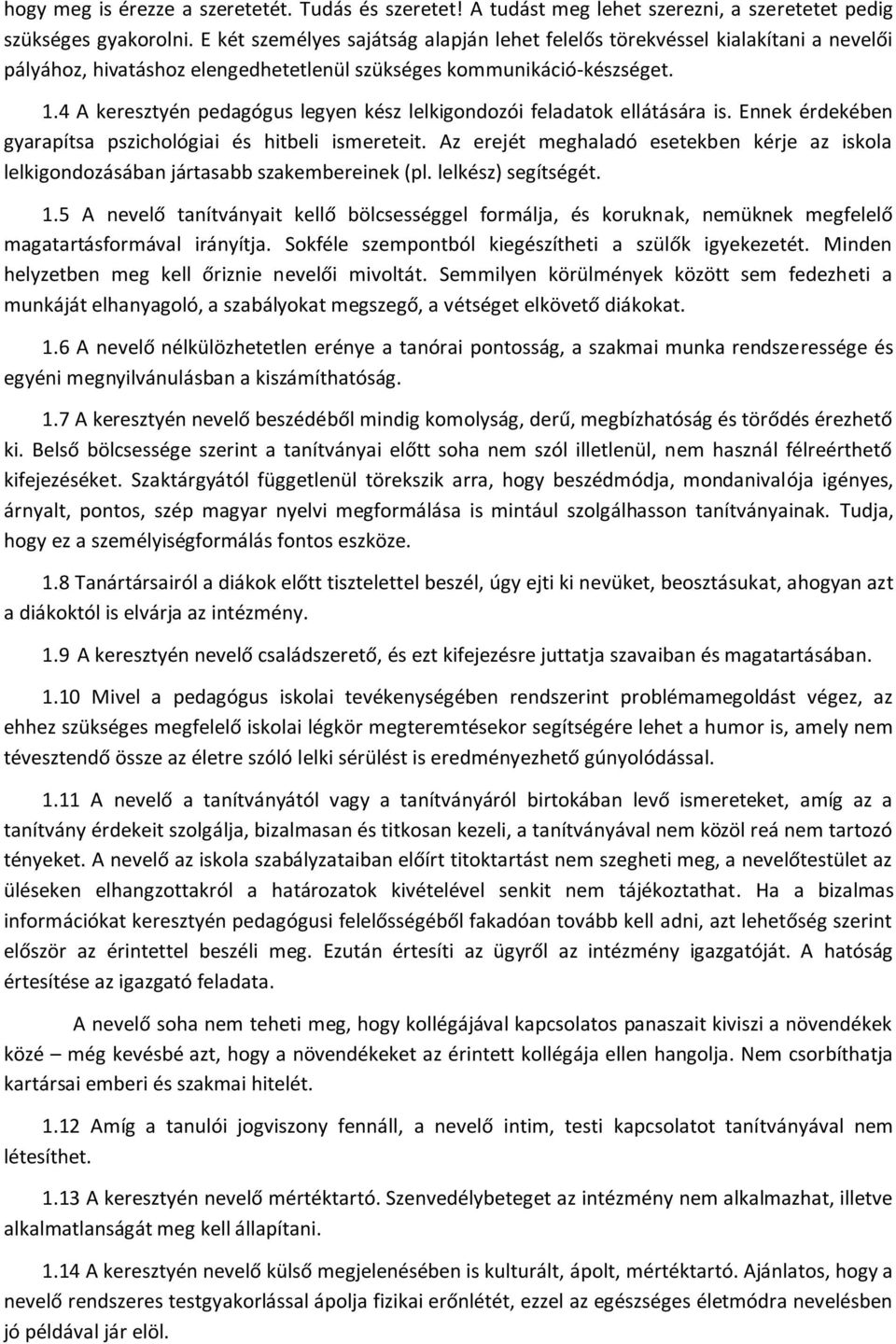 4 A keresztyén pedagógus legyen kész lelkigondozói feladatok ellátására is. Ennek érdekében gyarapítsa pszichológiai és hitbeli ismereteit.