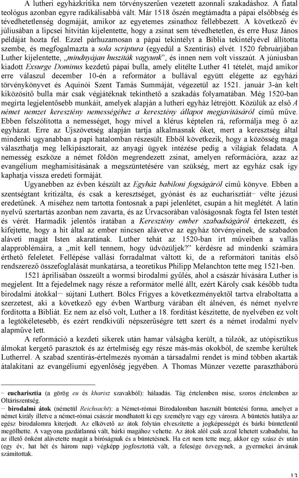 A következő év júliusában a lipcsei hitvitán kijelentette, hogy a zsinat sem tévedhetetlen, és erre Husz János példáját hozta fel.