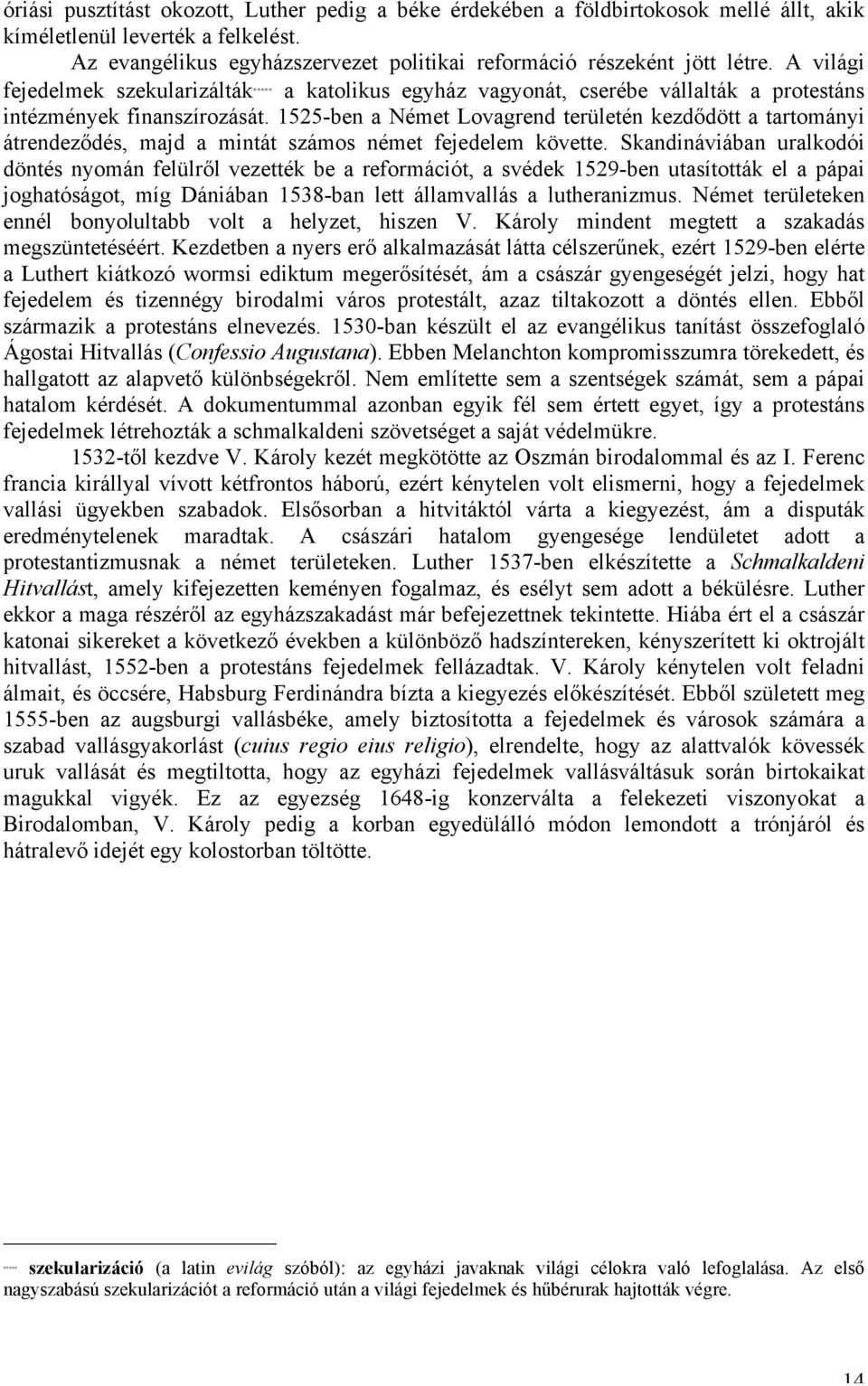 1525-ben a Német Lovagrend területén kezdődött a tartományi átrendeződés, majd a mintát számos német fejedelem követte.