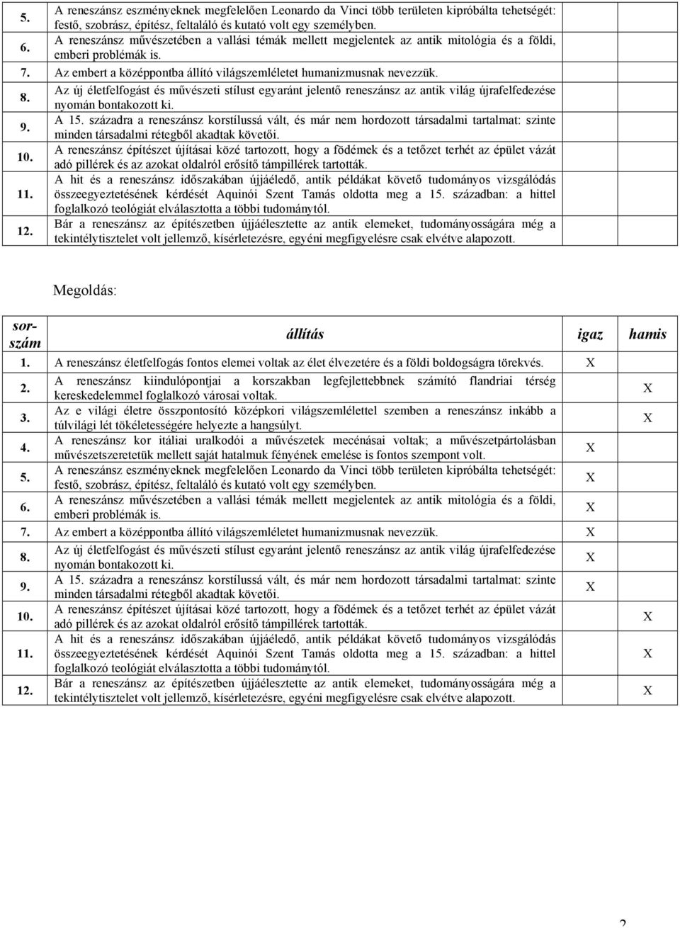 Az új életfelfogást és művészeti stílust egyaránt jelentő reneszánsz az antik világ újrafelfedezése nyomán bontakozott ki. 9. A 15.