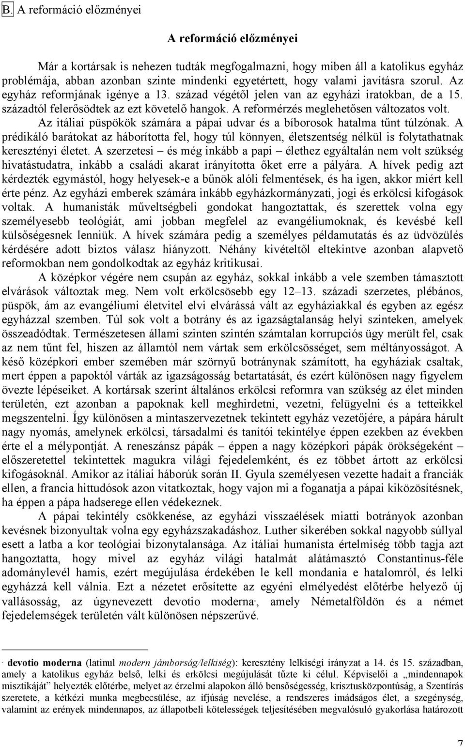 A reformérzés meglehetősen változatos volt. Az itáliai püspökök számára a pápai udvar és a bíborosok hatalma tűnt túlzónak.