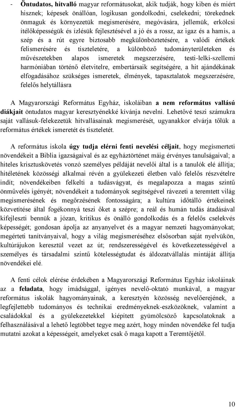 tiszteletére, a különböző tudományterületeken és művészetekben alapos ismeretek megszerzésére, testi-lelki-szellemi harmóniában történő életvitelre, embertársaik segítségére, a hit ajándékának