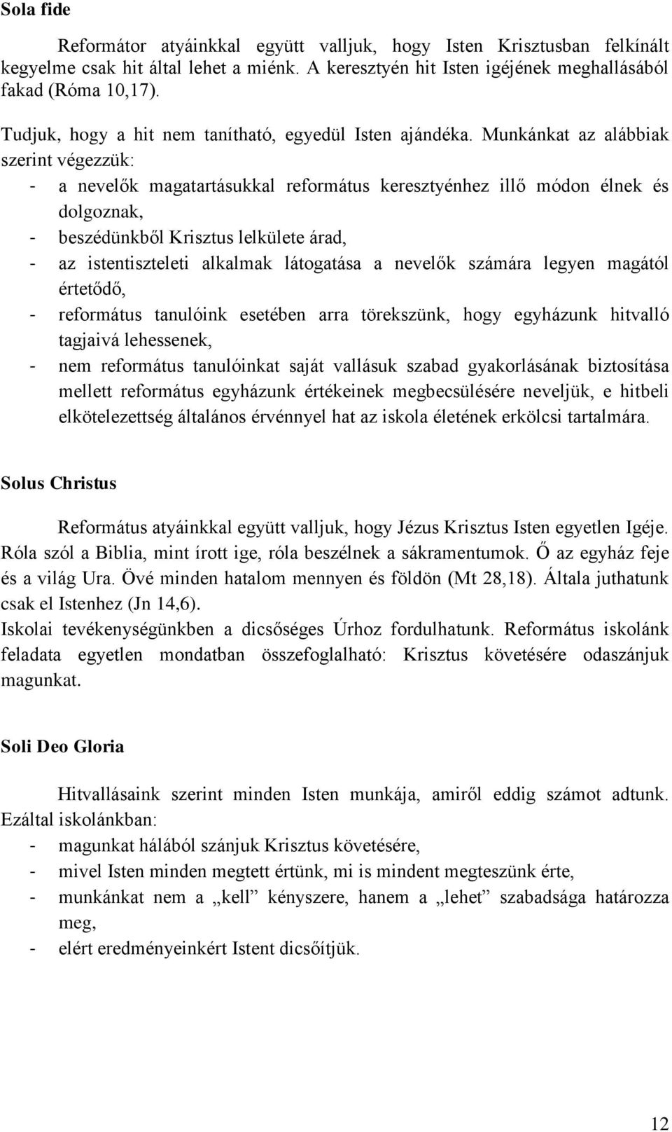 Munkánkat az alábbiak szerint végezzük: - a nevelők magatartásukkal református keresztyénhez illő módon élnek és dolgoznak, - beszédünkből Krisztus lelkülete árad, - az istentiszteleti alkalmak