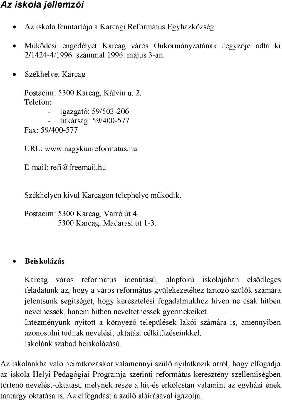 hu Székhelyén kívül Karcagon telephelye működik. Postacím: 5300 Karcag, Varró út 4. 5300 Karcag, Madarasi út 1-3.