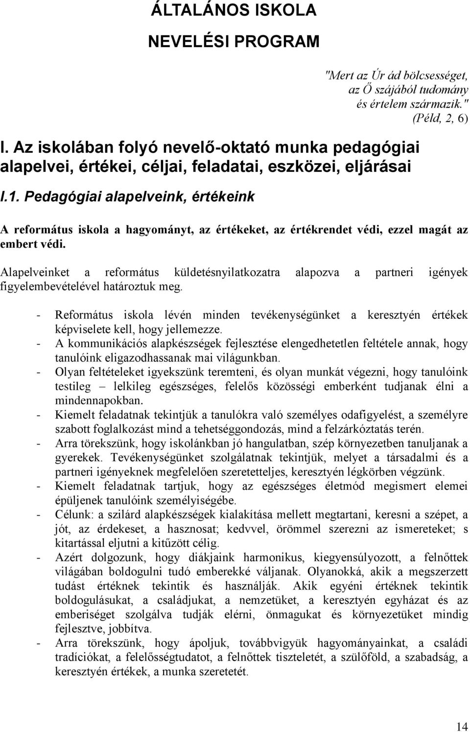 Pedagógiai alapelveink, értékeink A református iskola a hagyományt, az értékeket, az értékrendet védi, ezzel magát az embert védi.