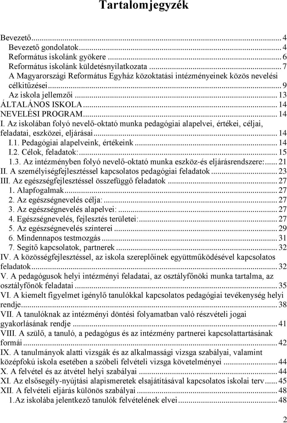 Az iskolában folyó nevelő-oktató munka pedagógiai alapelvei, értékei, céljai, feladatai, eszközei, eljárásai... 14 I.1. Pedagógiai alapelveink, értékeink... 14 I.2. Célok, feladatok:... 15 1.3.