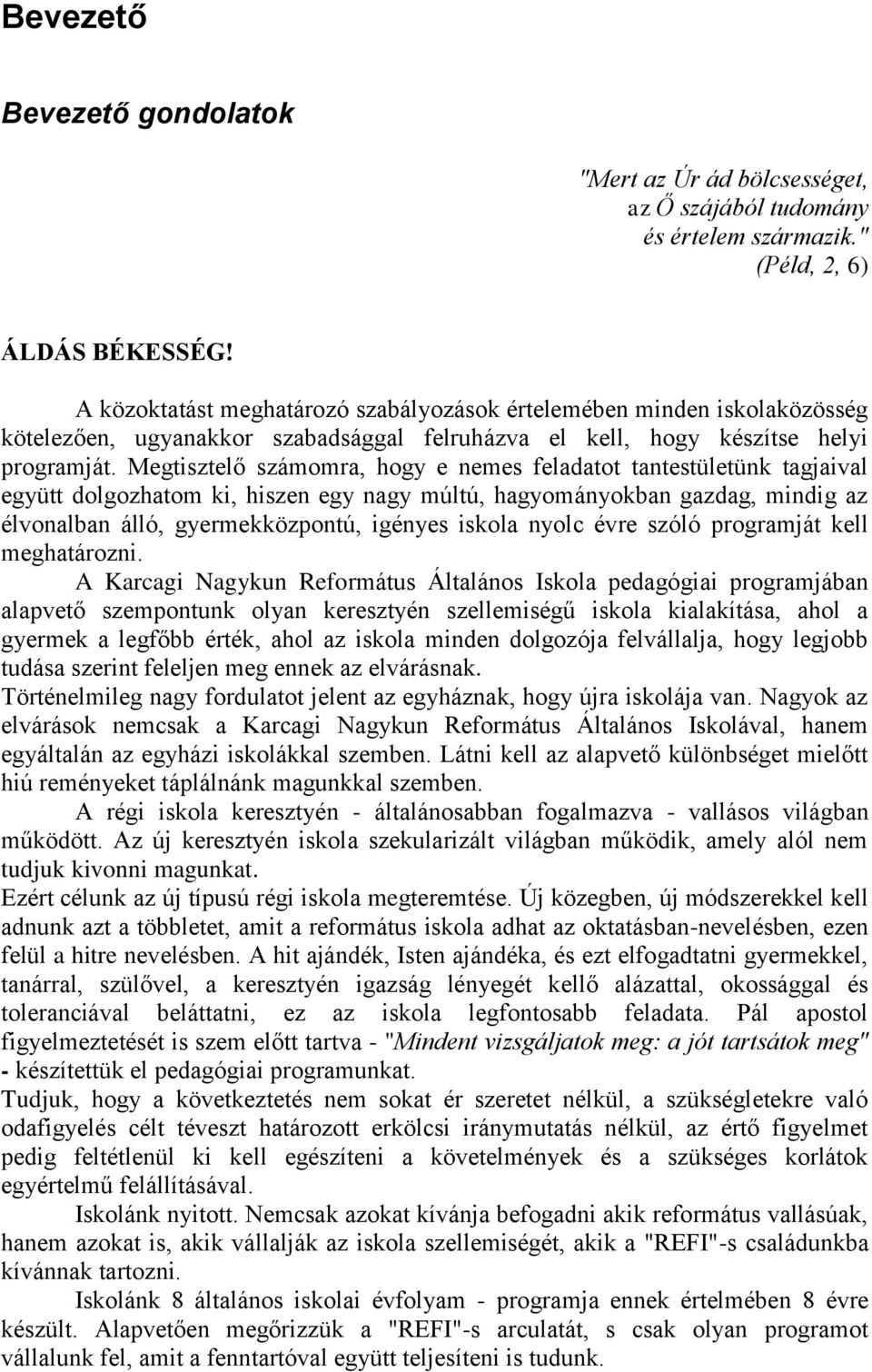 Megtisztelő számomra, hogy e nemes feladatot tantestületünk tagjaival együtt dolgozhatom ki, hiszen egy nagy múltú, hagyományokban gazdag, mindig az élvonalban álló, gyermekközpontú, igényes iskola