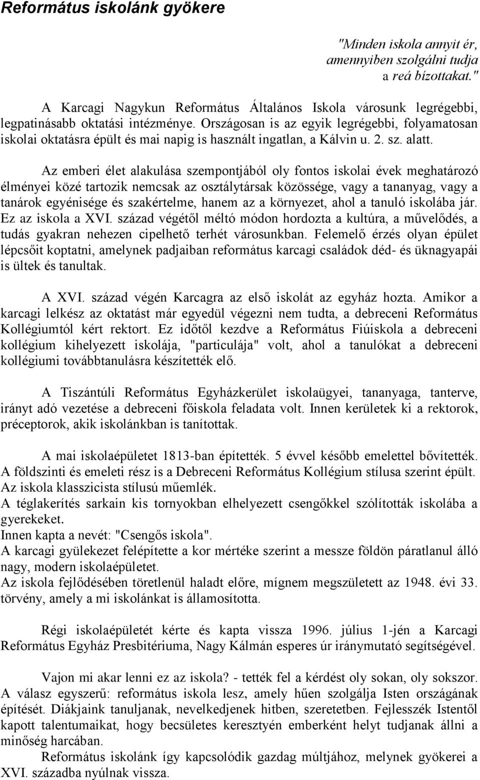 Országosan is az egyik legrégebbi, folyamatosan iskolai oktatásra épült és mai napig is használt ingatlan, a Kálvin u. 2. sz. alatt.