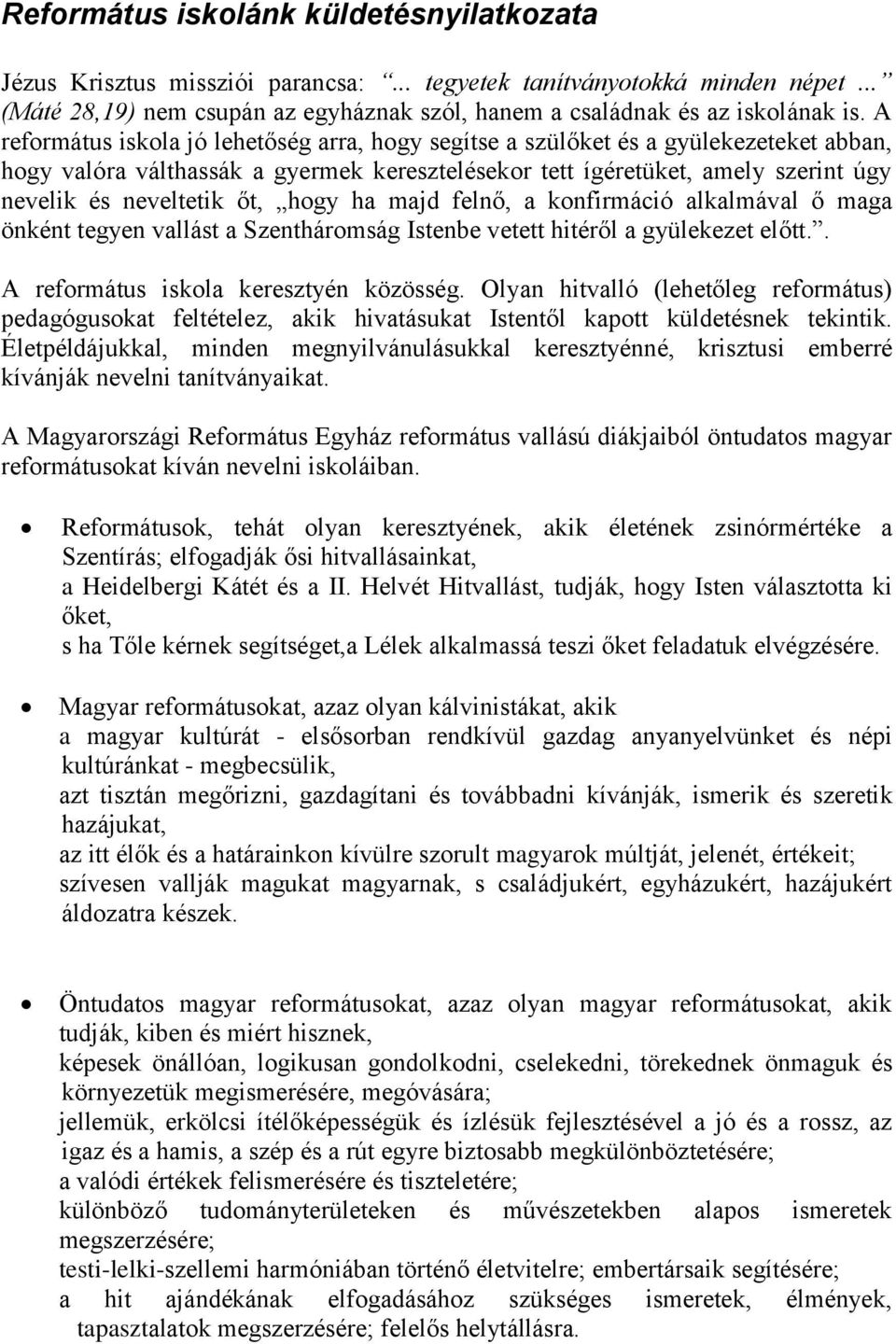 hogy ha majd felnő, a konfirmáció alkalmával ő maga önként tegyen vallást a Szentháromság Istenbe vetett hitéről a gyülekezet előtt.. A református iskola keresztyén közösség.