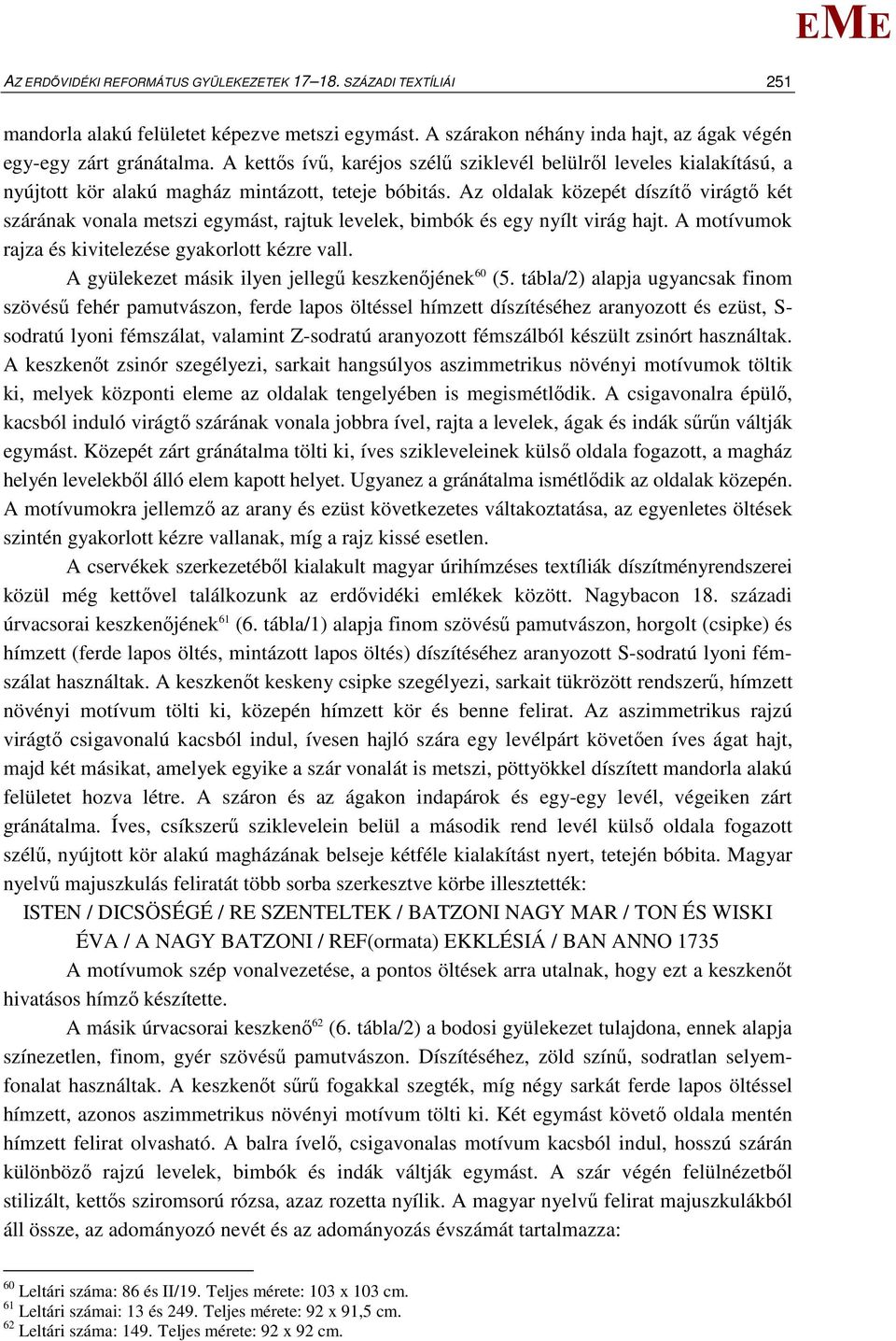 Az oldalak közepét díszítő virágtő két szárának vonala metszi egymást, rajtuk levelek, bimbók és egy nyílt virág hajt. A motívumok rajza és kivitelezése gyakorlott kézre vall.