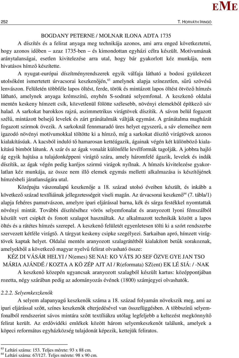 készült. otívumának aránytalanságai, esetlen kivitelezése arra utal, hogy bár gyakorlott kéz munkája, nem hivatásos hímző készítette.