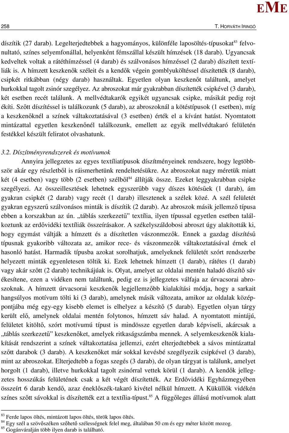 A hímzett keszkenők széleit és a kendők végein gomblyuköltéssel díszítették (8 darab), csipkét ritkábban (négy darab) használtak.