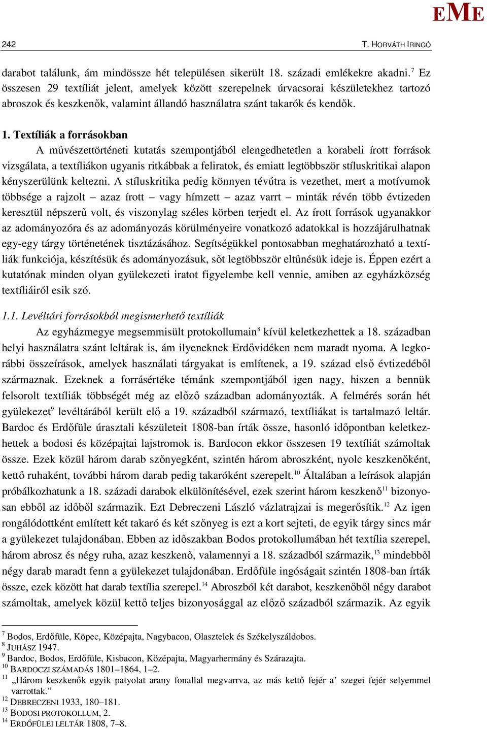 Textíliák a forrásokban A művészettörténeti kutatás szempontjából elengedhetetlen a korabeli írott források vizsgálata, a textíliákon ugyanis ritkábbak a feliratok, és emiatt legtöbbször