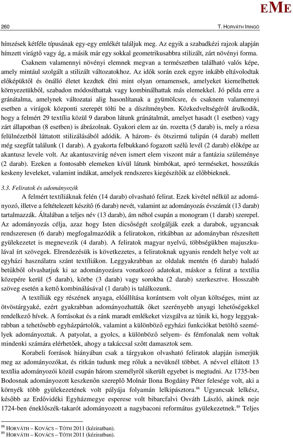 Csaknem valamennyi növényi elemnek megvan a természetben található valós képe, amely mintául szolgált a stilizált változatokhoz.