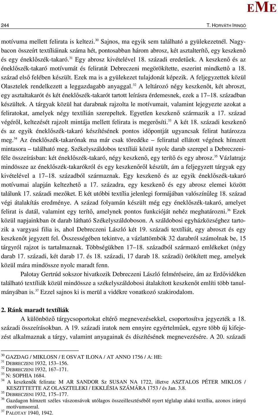 A keszkenő és az éneklőszék-takaró motívumát és feliratát Debreczeni megörökítette, eszerint mindkettő a 18. század első felében készült. zek ma is a gyülekezet tulajdonát képezik.