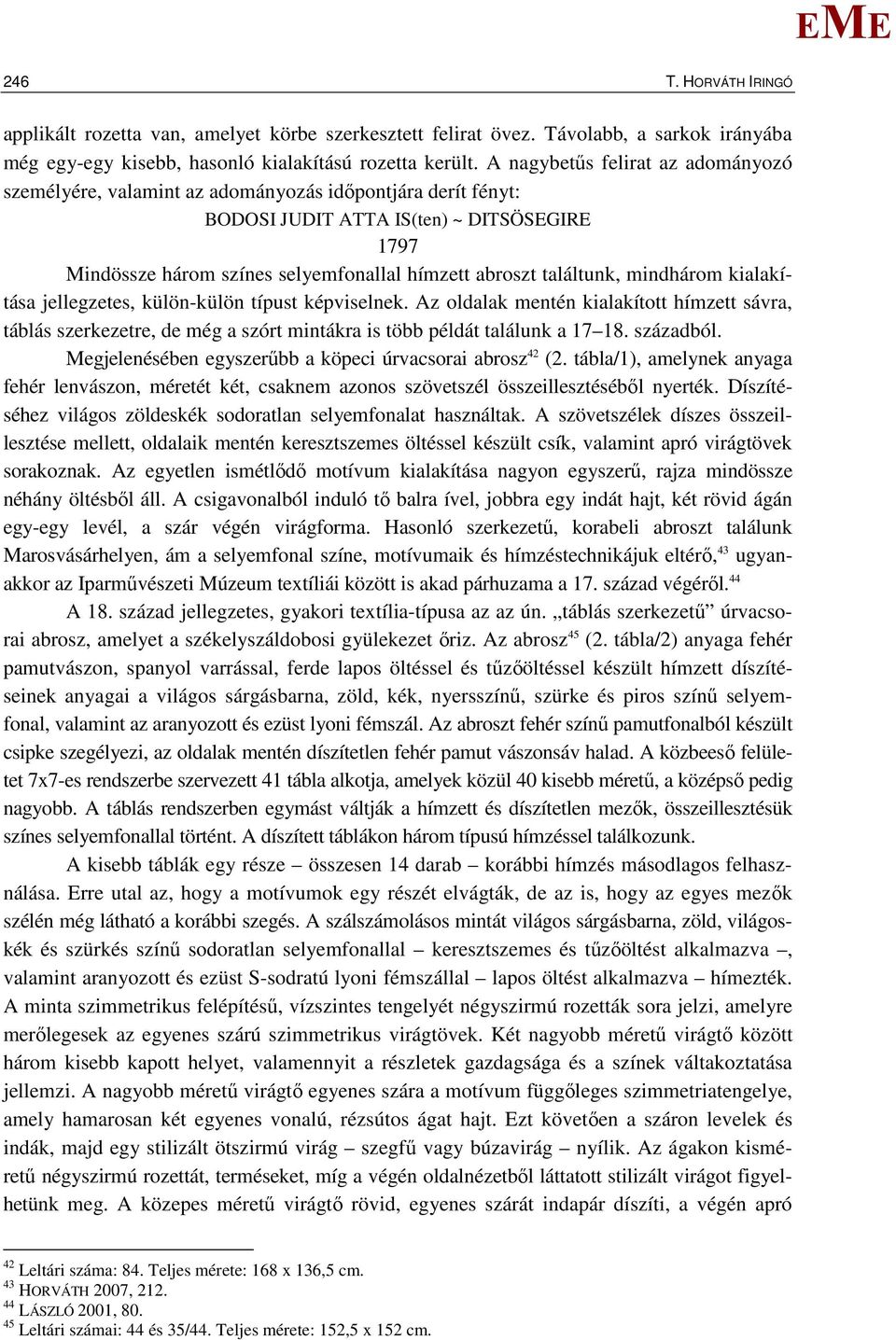 találtunk, mindhárom kialakítása jellegzetes, külön-külön típust képviselnek. Az oldalak mentén kialakított hímzett sávra, táblás szerkezetre, de még a szórt mintákra is több példát találunk a 17 18.