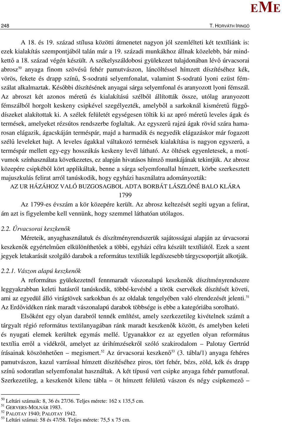 A székelyszáldobosi gyülekezet tulajdonában lévő úrvacsorai abrosz 50 anyaga finom szövésű fehér pamutvászon, láncöltéssel hímzett díszítéséhez kék, vörös, fekete és drapp színű, S-sodratú