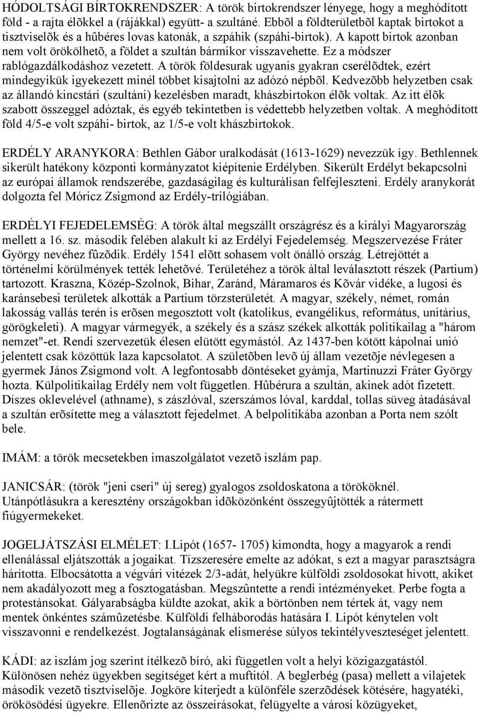 Ez a módszer rablógazdálkodáshoz vezetett. A török földesurak ugyanis gyakran cserélõdtek, ezért mindegyikük igyekezett minél többet kisajtolni az adózó népbõl.