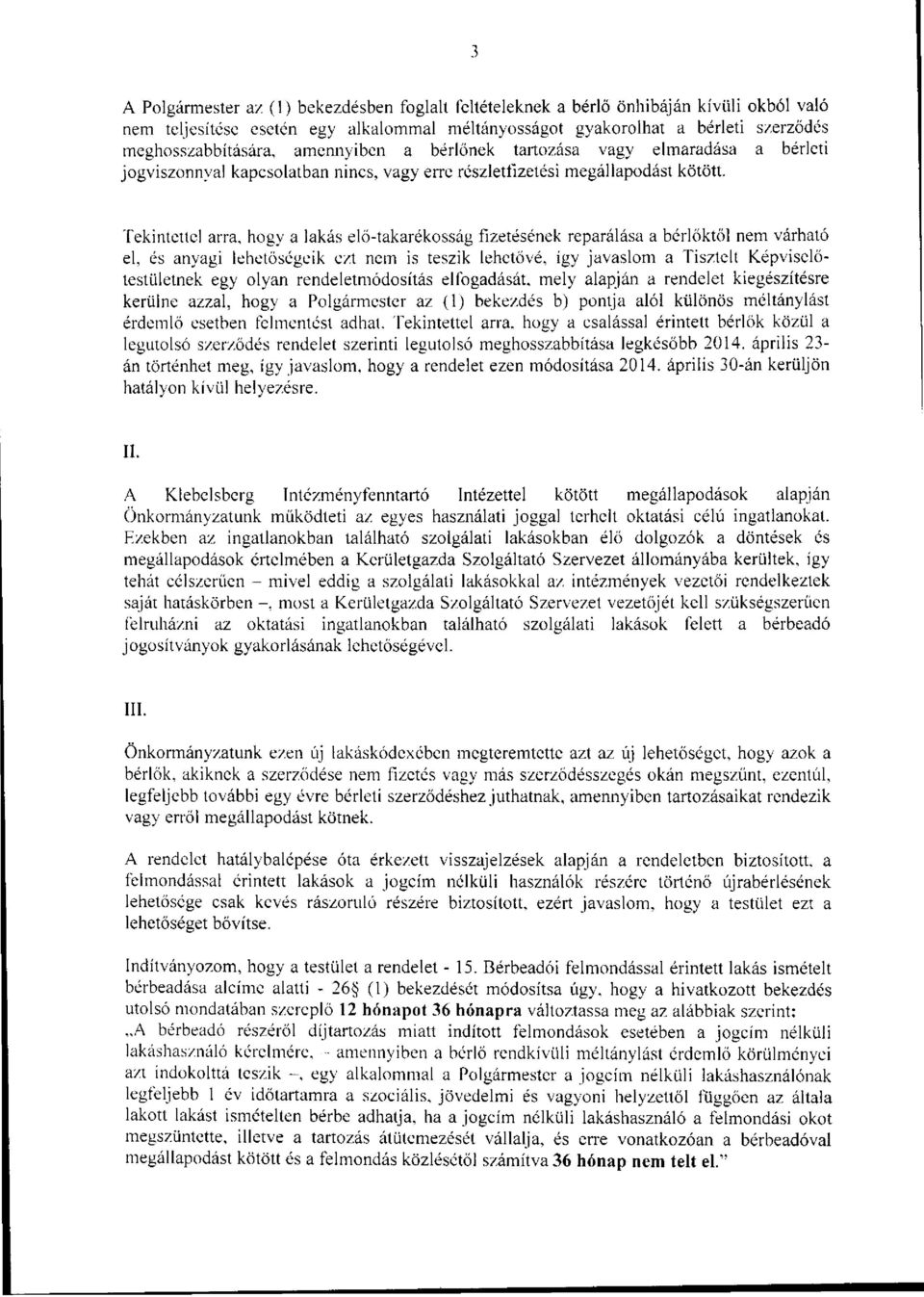 Tekintettel arra, hogy a lakás elő-takarékosság fizetésének reparálása a bérlőktől nem várható el, és anyagi lehetőségeik ezt nem is teszik lehetővé, így javaslom a Tisztelt Képviselőtestületnek egy