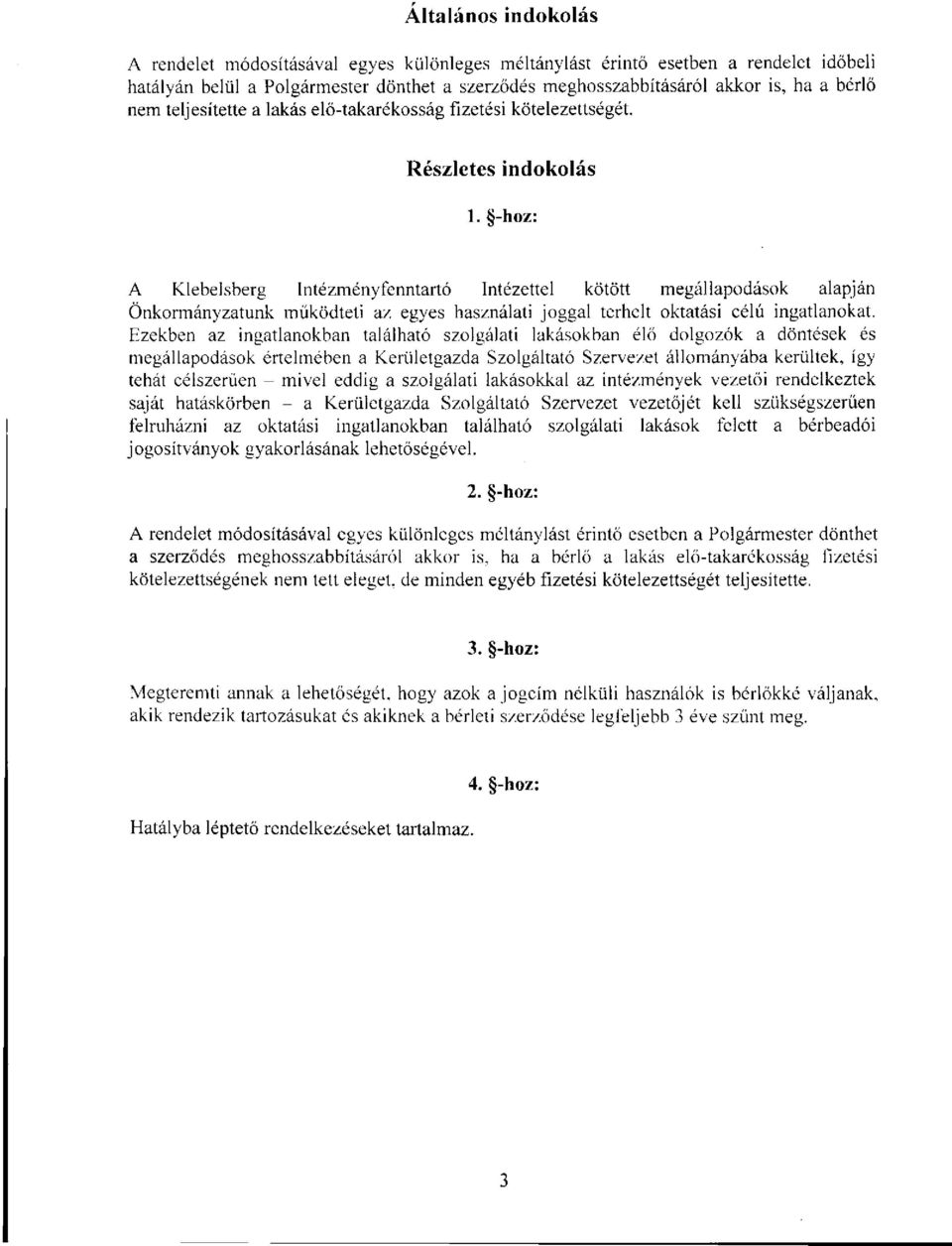 -hoz: A Klebelsberg Intézményfenntartó Intézettel kötött megállapodások alapján Önkormányzatunk működteti az egyes használati joggal terhelt oktatási célú ingatlanokat.