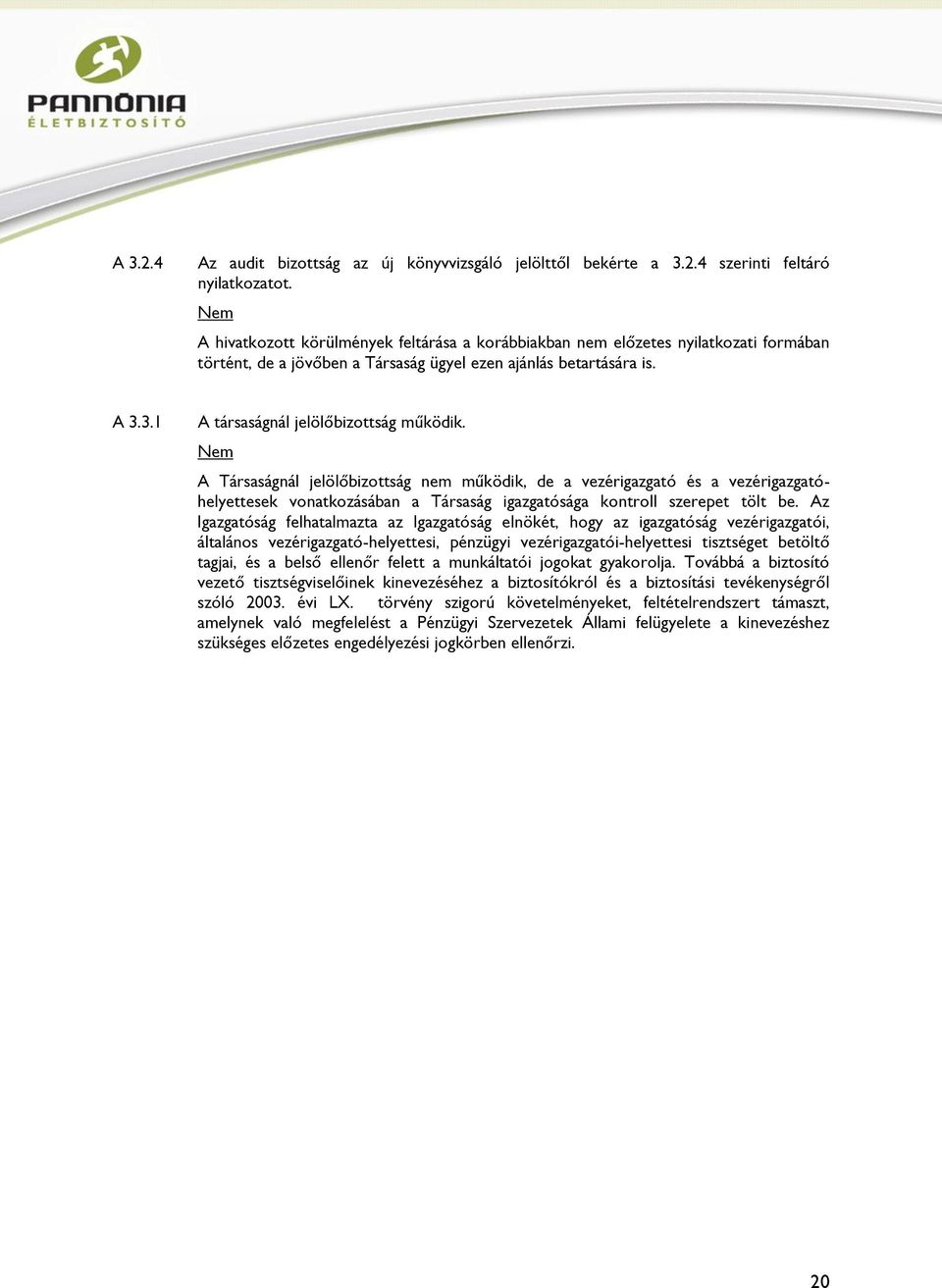 A Társaságnál jelölőbizottság nem működik, de a vezérigazgató és a vezérigazgatóhelyettesek vonatkozásában a Társaság igazgatósága kontroll szerepet tölt be.