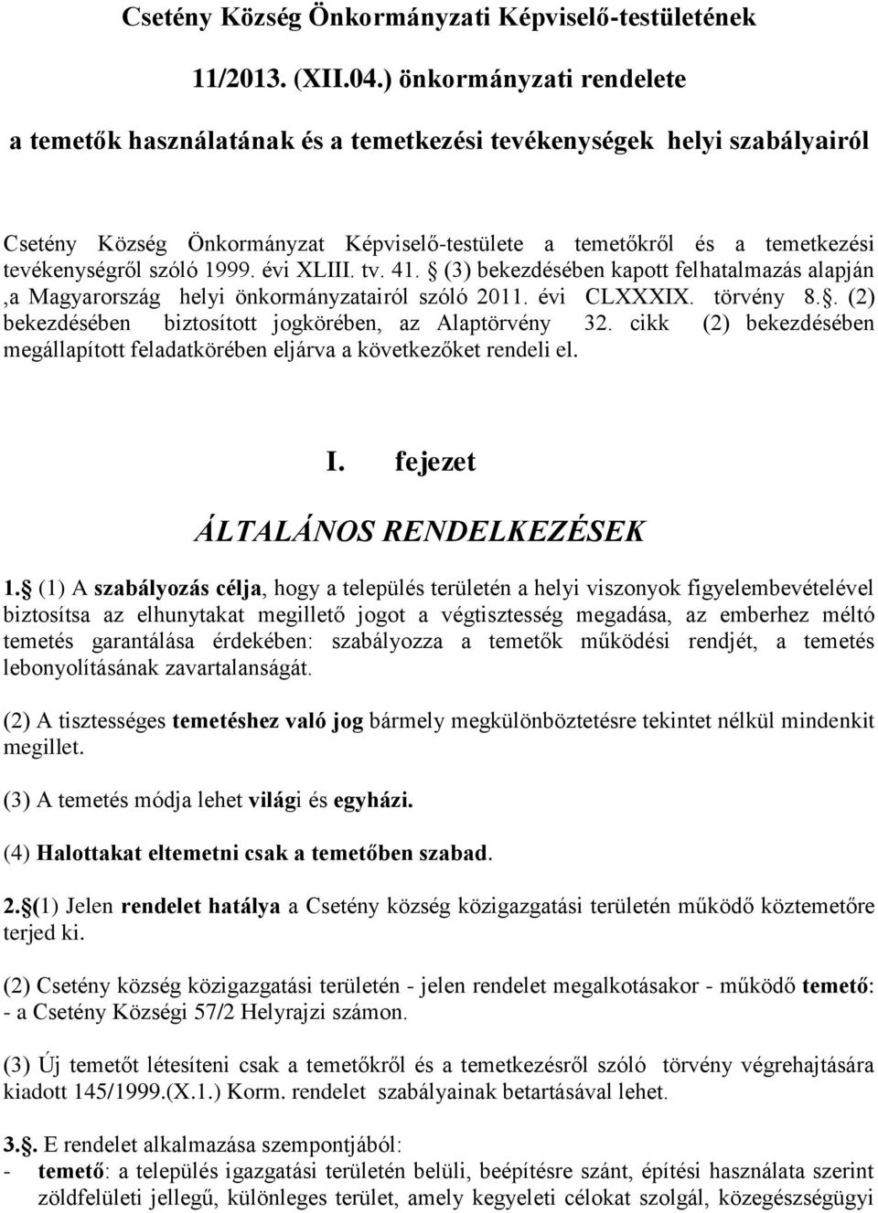 1999. évi XLIII. tv. 41. (3) bekezdésében kapott felhatalmazás alapján,a Magyarország helyi önkormányzatairól szóló 2011. évi CLXXXIX. törvény 8.