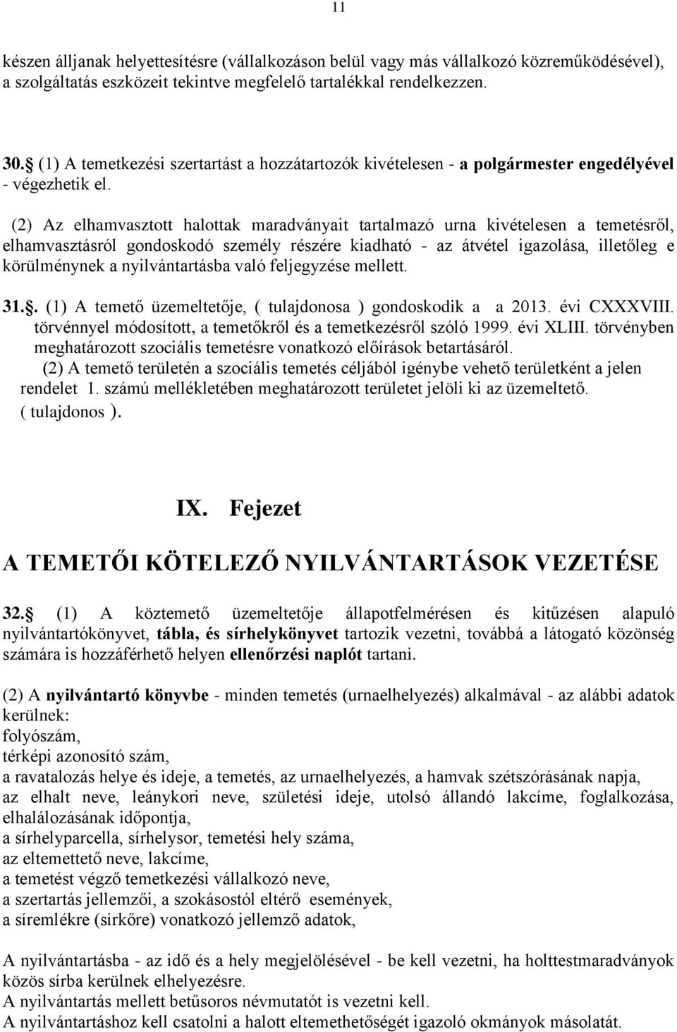 (2) Az elhamvasztott halottak maradványait tartalmazó urna kivételesen a temetésről, elhamvasztásról gondoskodó személy részére kiadható - az átvétel igazolása, illetőleg e körülménynek a