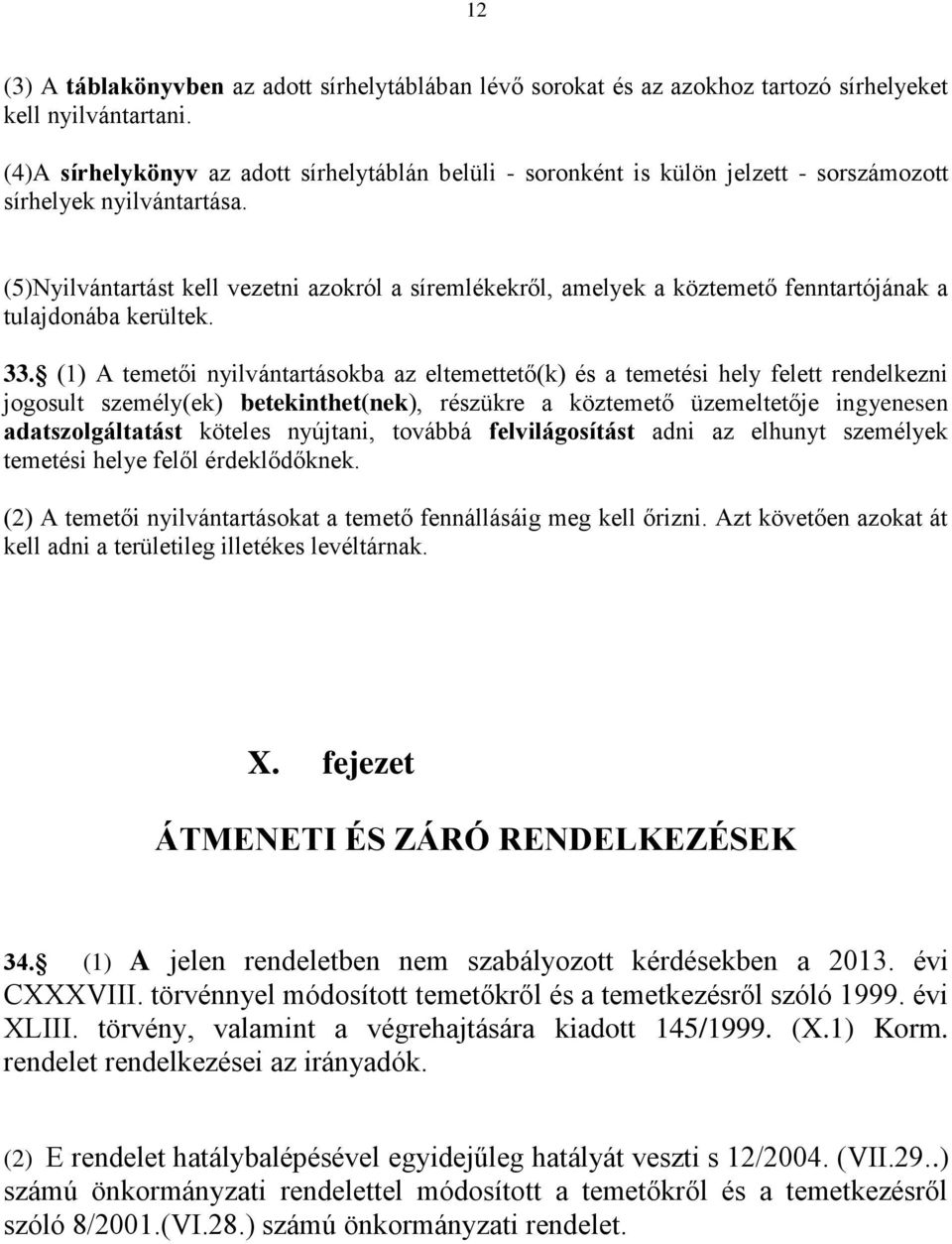 (5)Nyilvántartást kell vezetni azokról a síremlékekről, amelyek a köztemető fenntartójának a tulajdonába kerültek. 33.