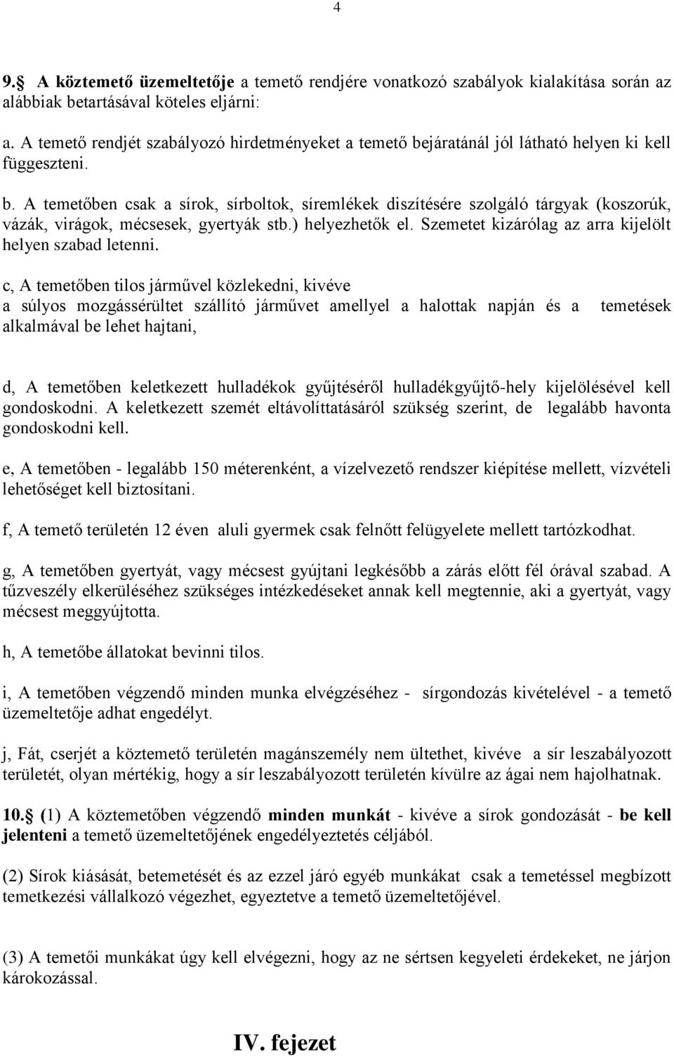 ) helyezhetők el. Szemetet kizárólag az arra kijelölt helyen szabad letenni.