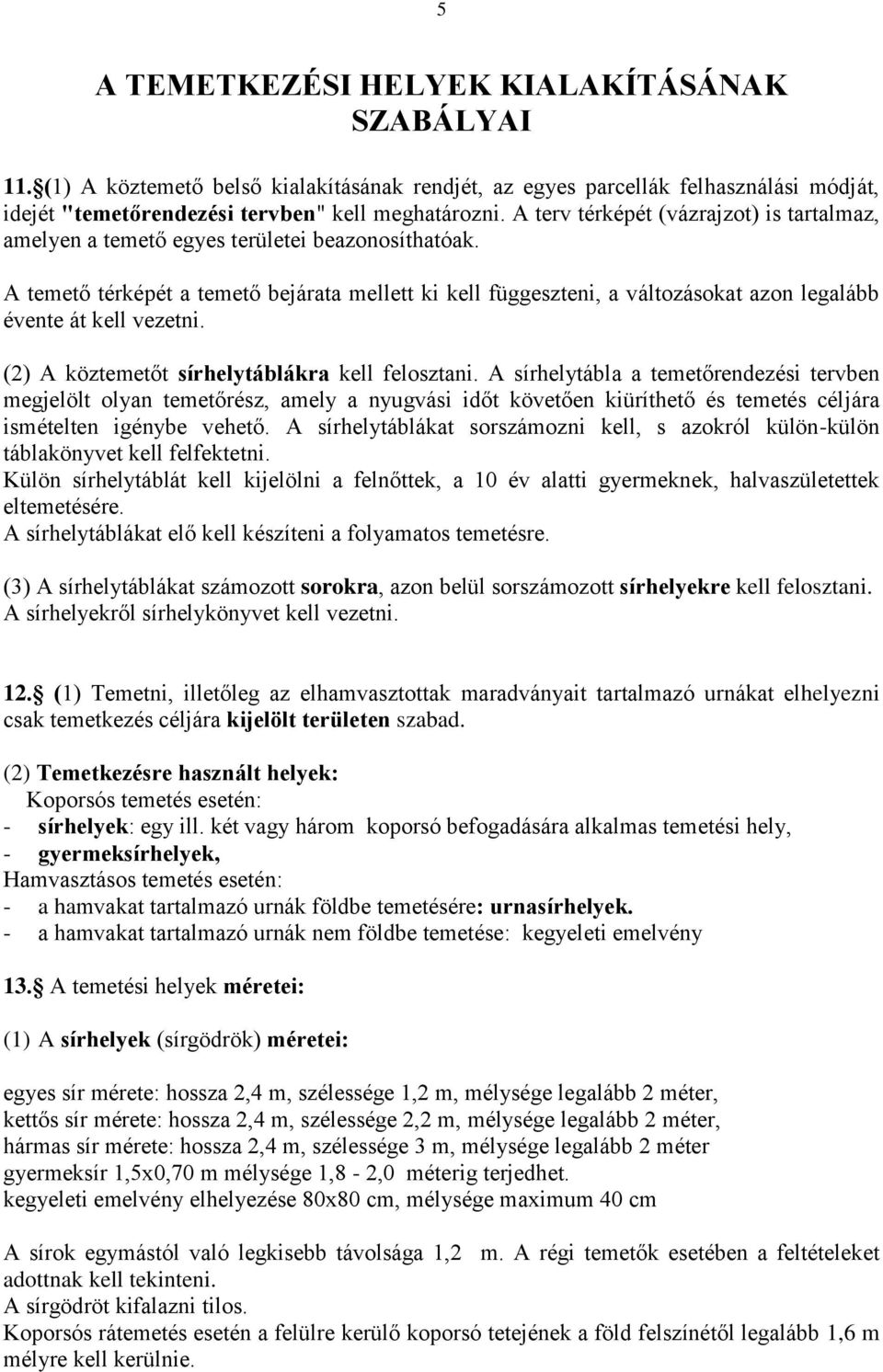 A temető térképét a temető bejárata mellett ki kell függeszteni, a változásokat azon legalább évente át kell vezetni. (2) A köztemetőt sírhelytáblákra kell felosztani.